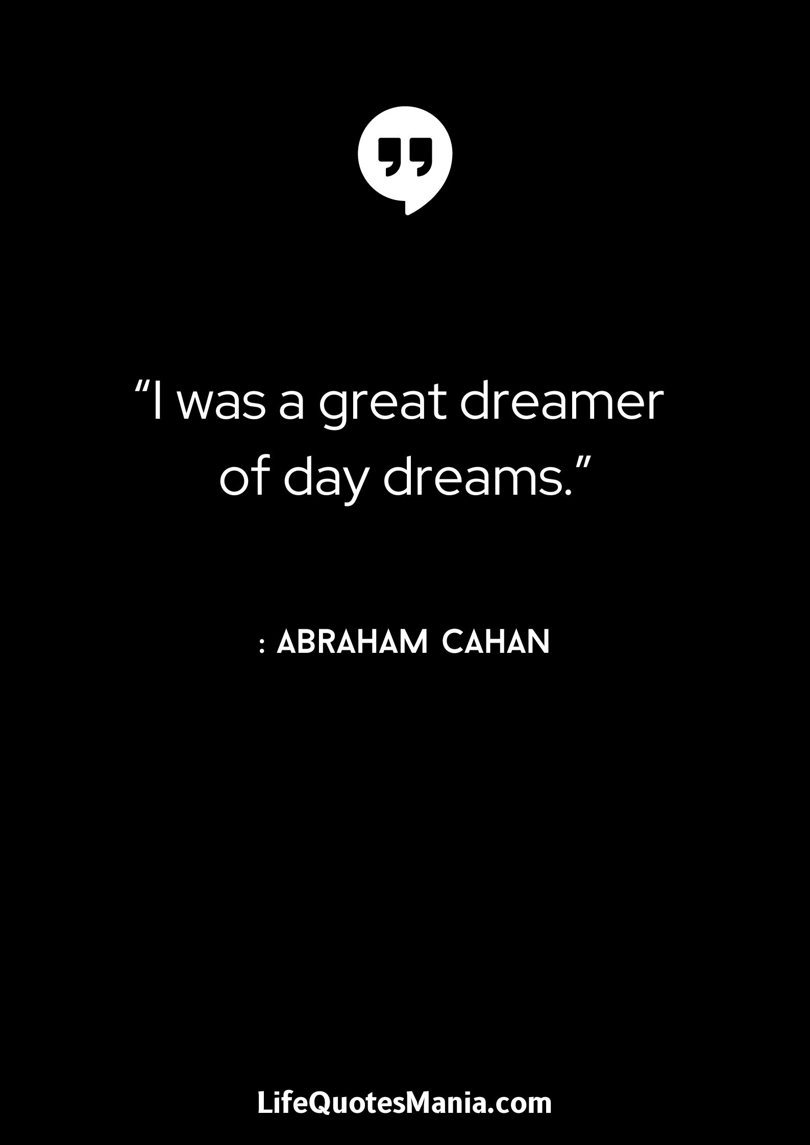 “I was a great dreamer of day dreams.” : Abraham Cahan