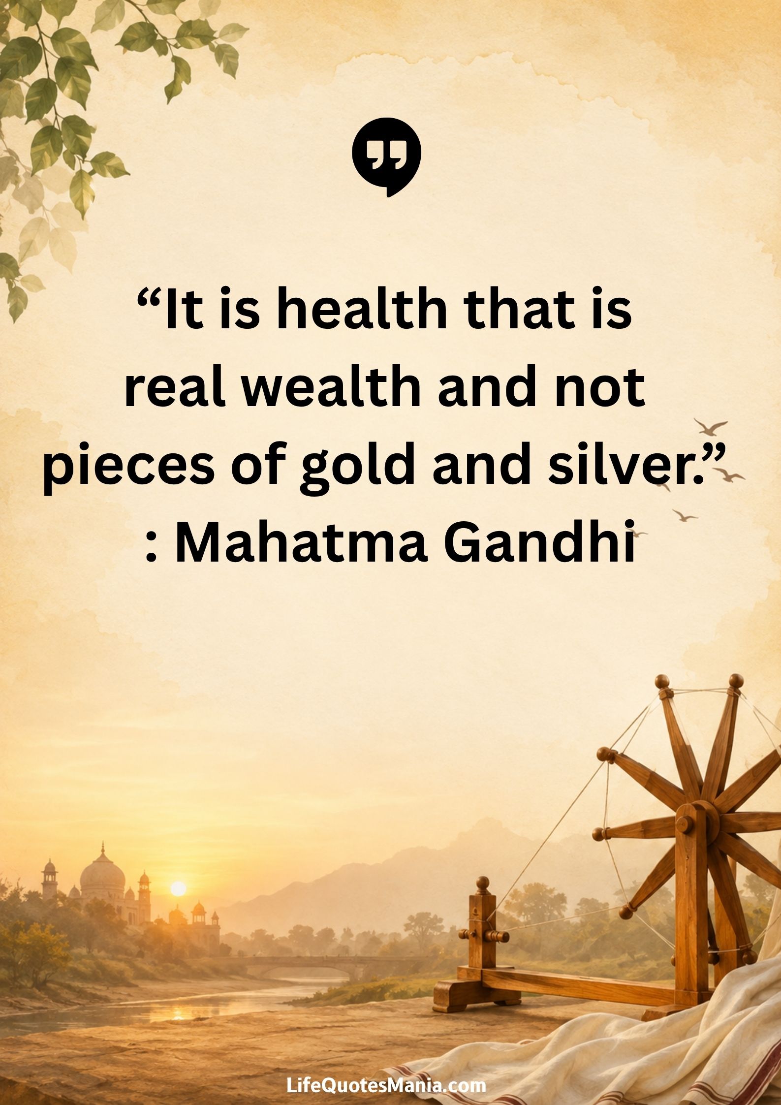 “It is health that is real wealth and not pieces of gold and silver.” : Mahatma Gandhi