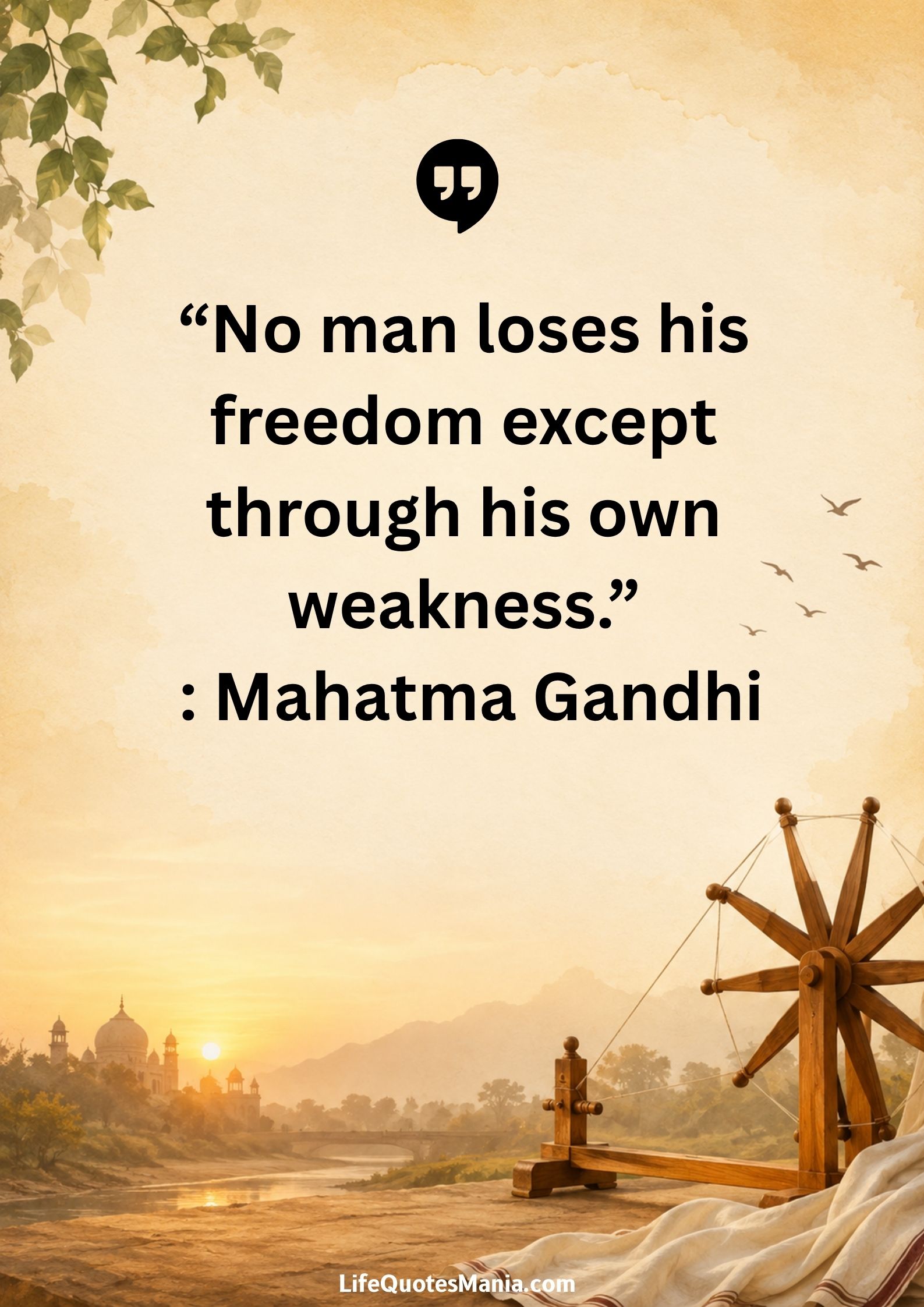 “No man loses his freedom except through his own weakness.” : Mahatma Gandhi