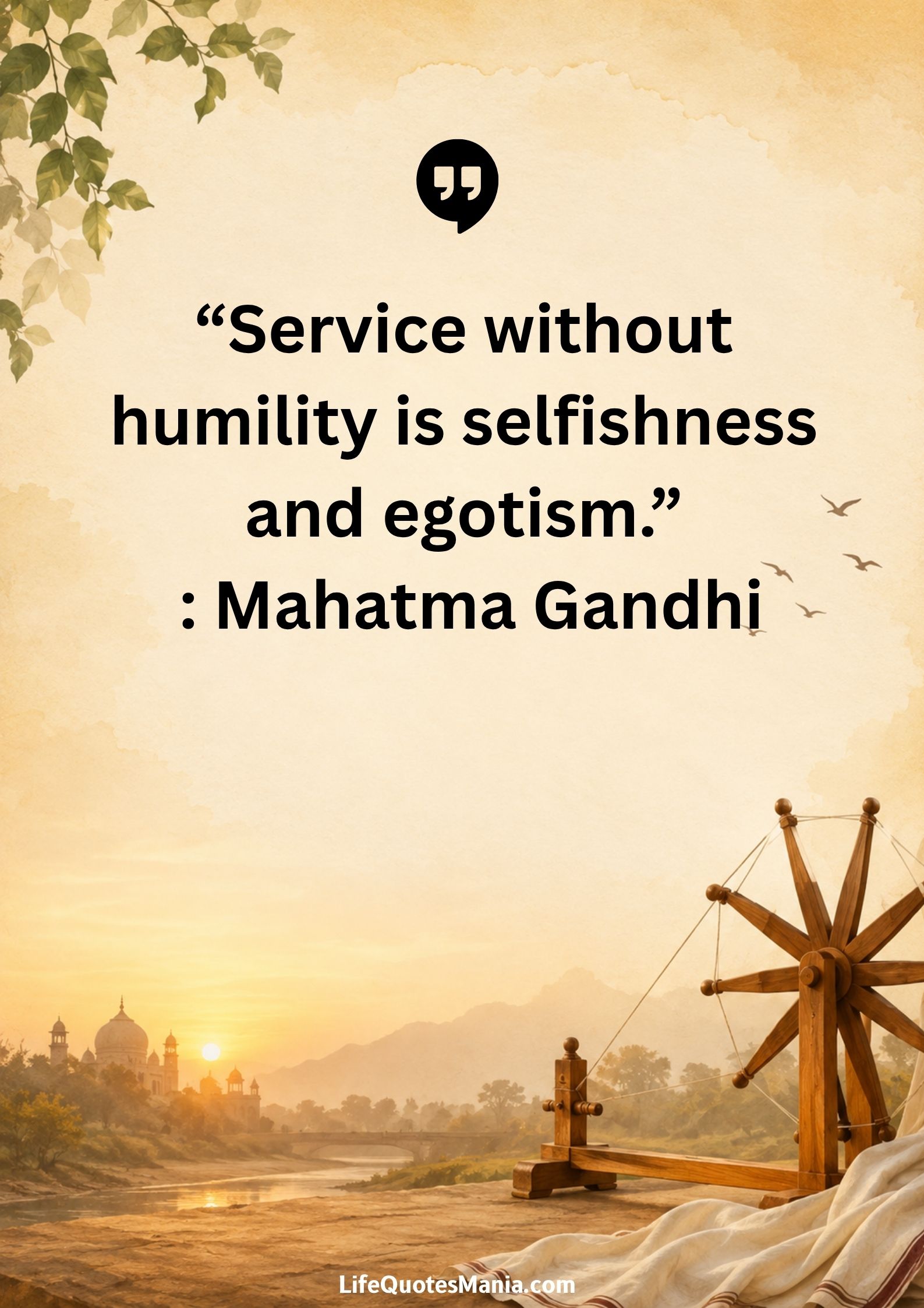 “Service without humility is selfishness and egotism.” : Mahatma Gandhi