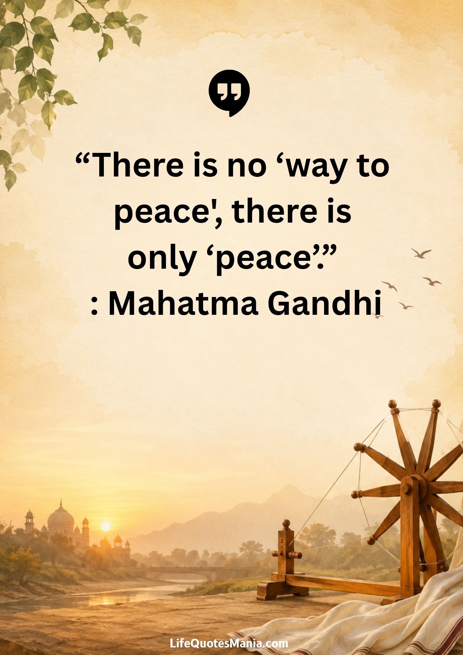 “There is no ‘way to peace', there is only ‘peace’.” : Mahatma Gandhi
