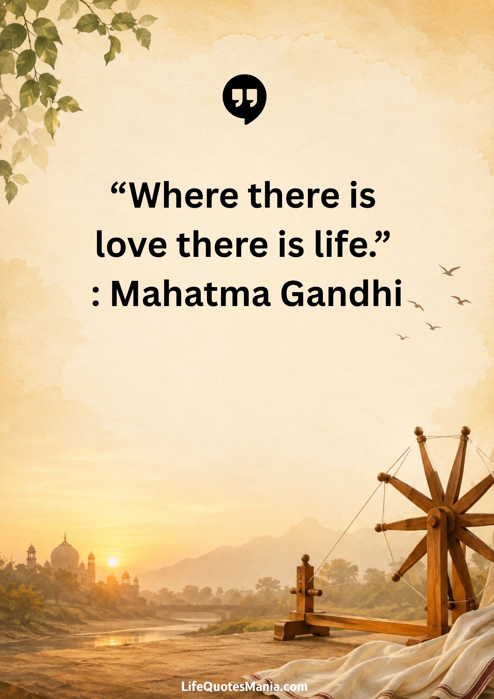 “Where there is love there is life.” : Mahatma Gandhi
