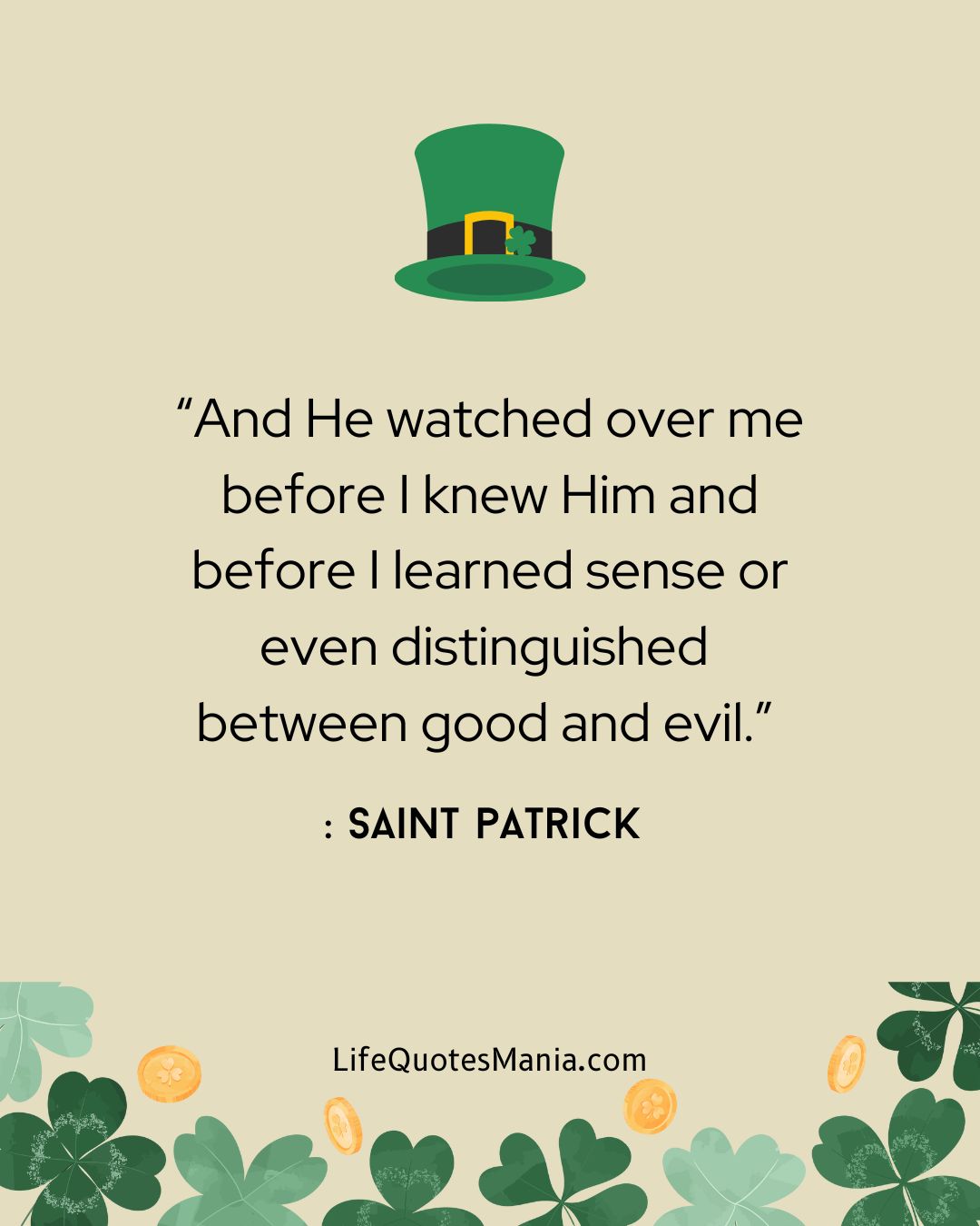 “And He watched over me before I knew Him and before I learned sense or even distinguished between good and evil.” : Saint Patrick