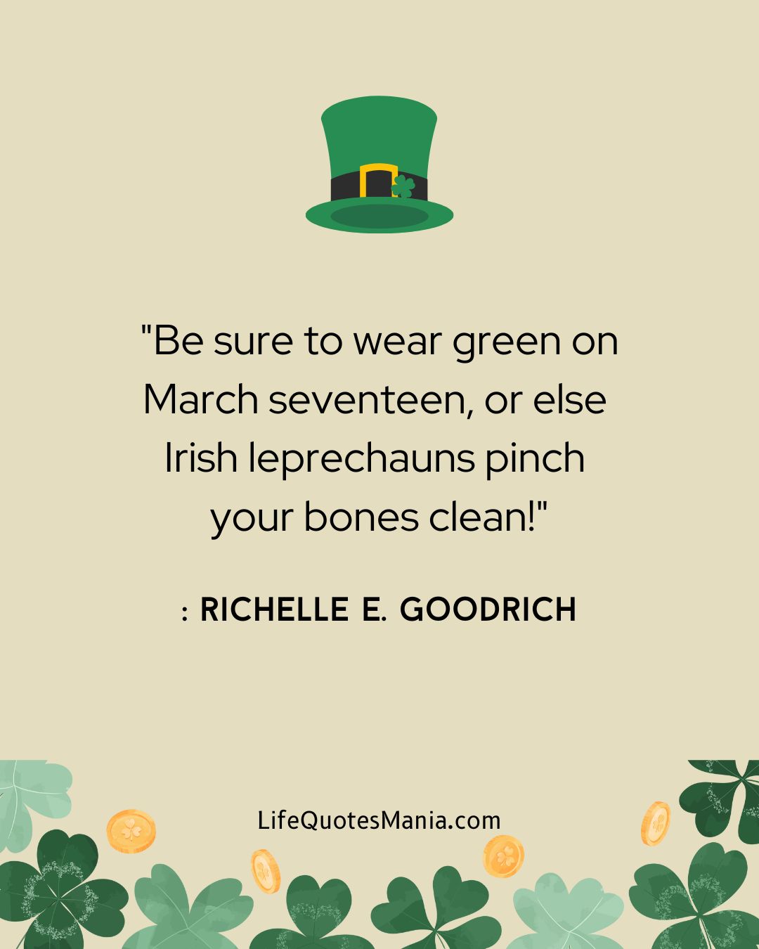 "Be sure to wear green on March seventeen, or else Irish leprechauns pinch your bones clean!" : Richelle E. Goodrich