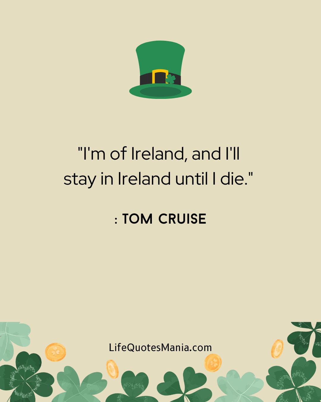 "I'm of Ireland, and I'll stay in Ireland until I die." : Tom Cruise