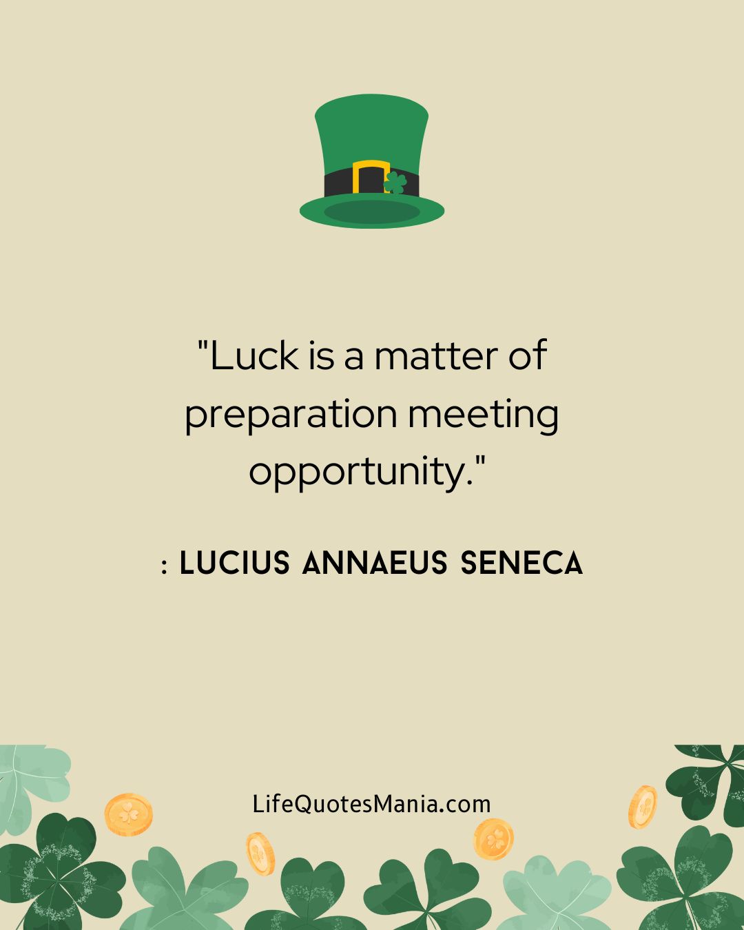 "Luck is a matter of preparation meeting opportunity." : Lucius Annaeus Seneca