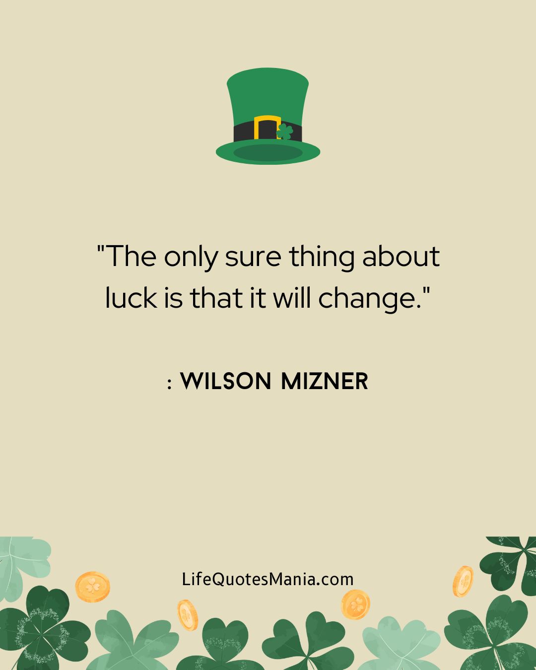 "The only sure thing about luck is that it will change." : Wilson Mizner