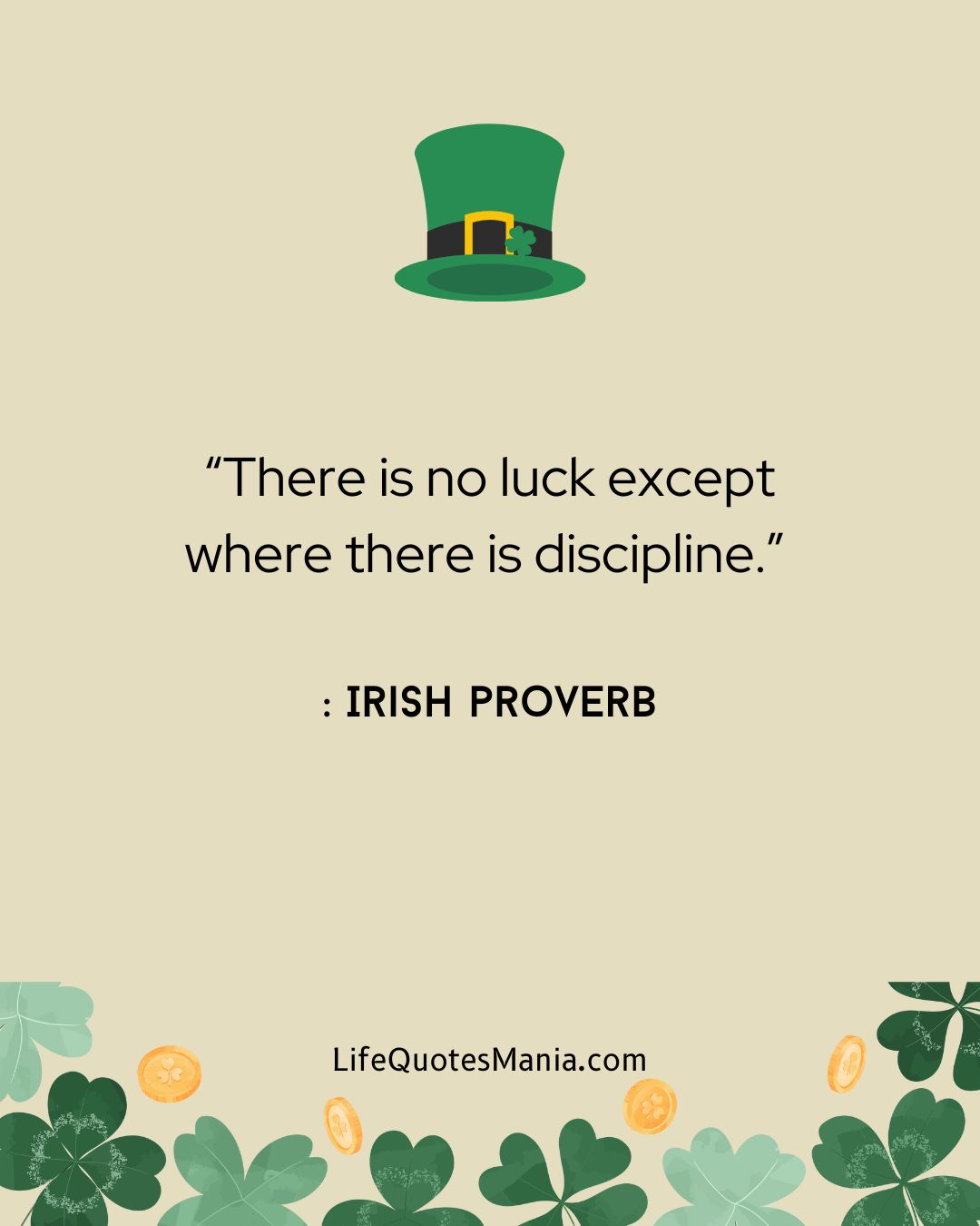 “There is no luck except where there is discipline.” : Irish proverb