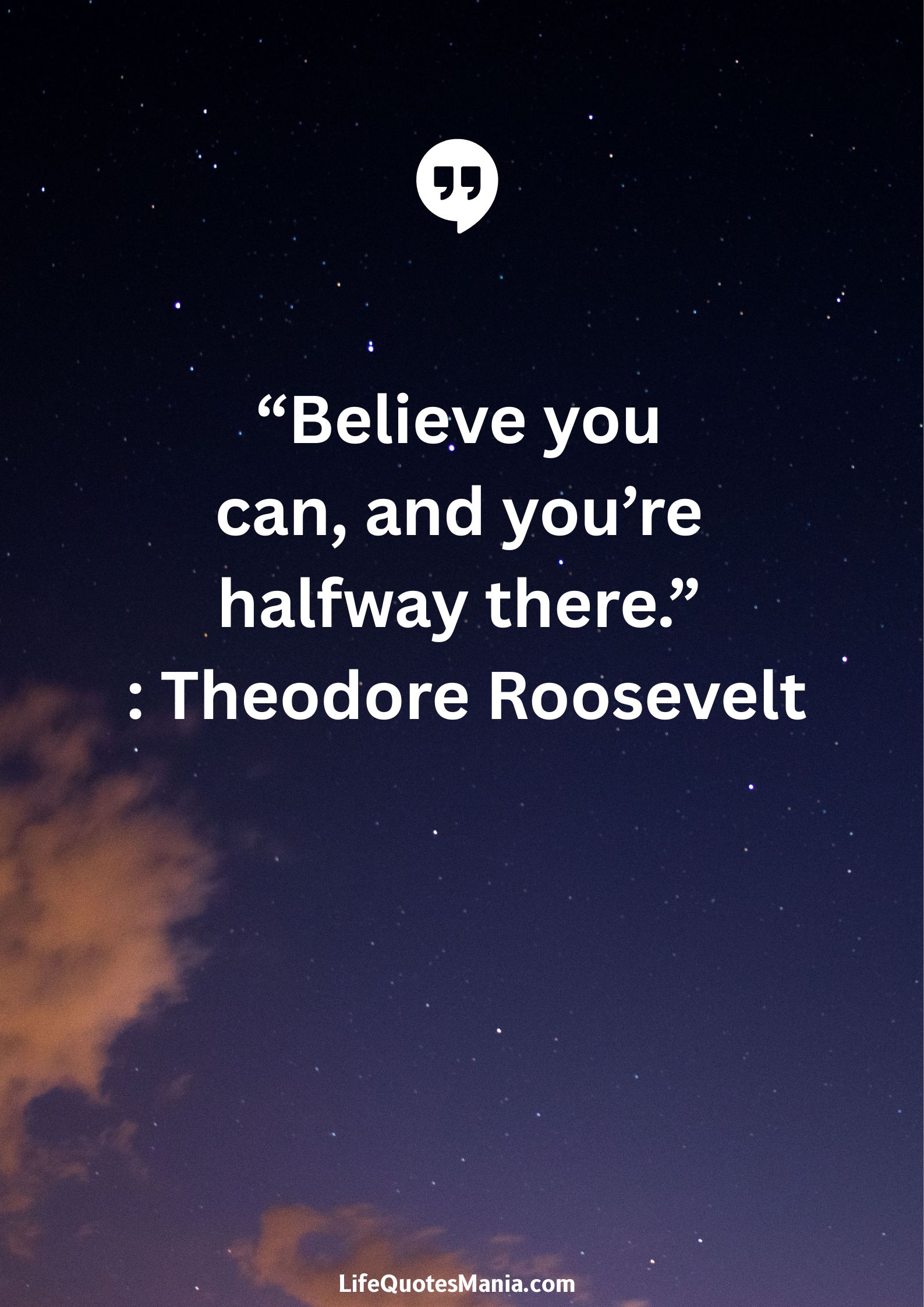 “Believe you can, and you’re halfway there.” : Theodore Roosevelt