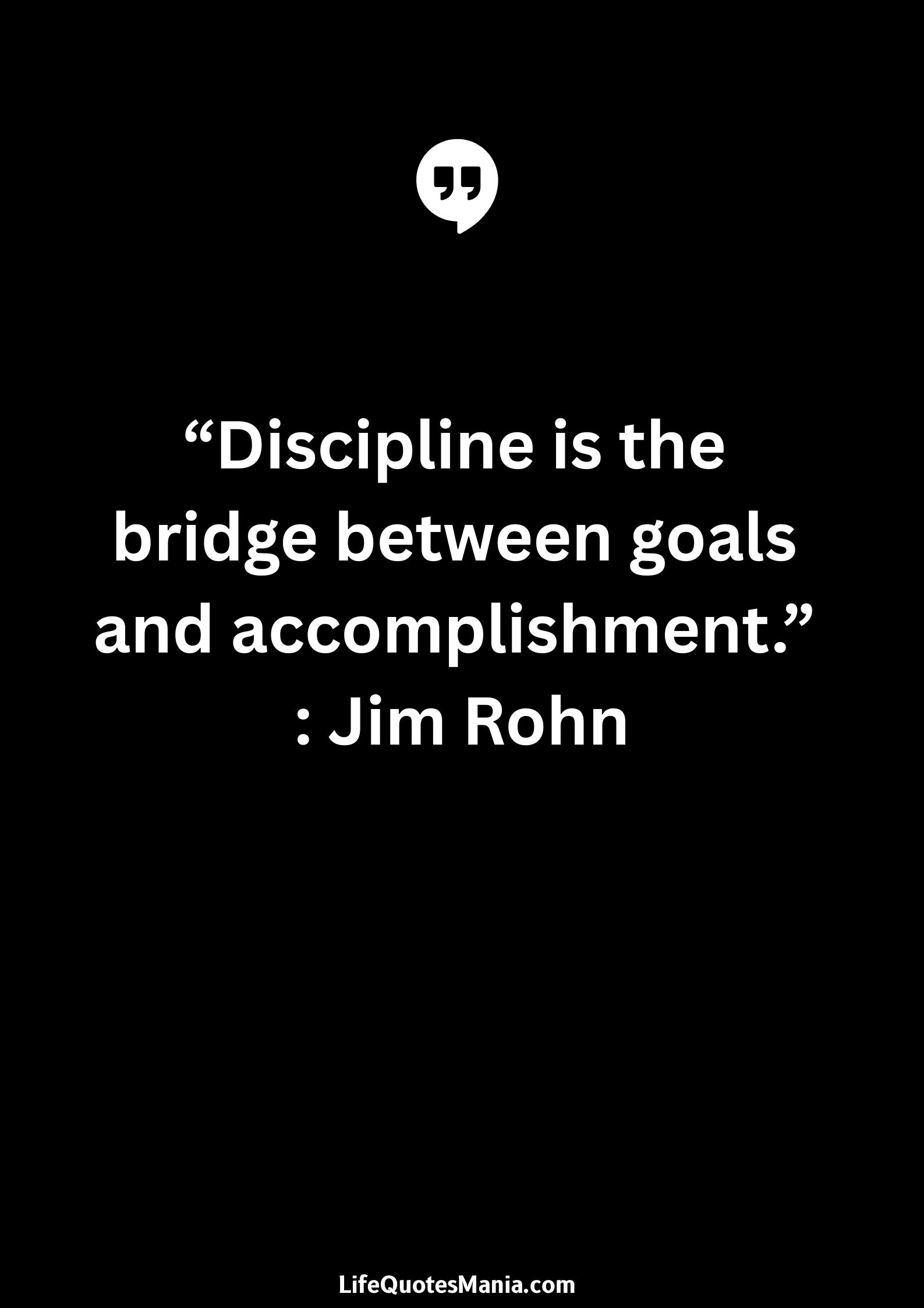 “Discipline is the bridge between goals and accomplishment.” : Jim Rohn