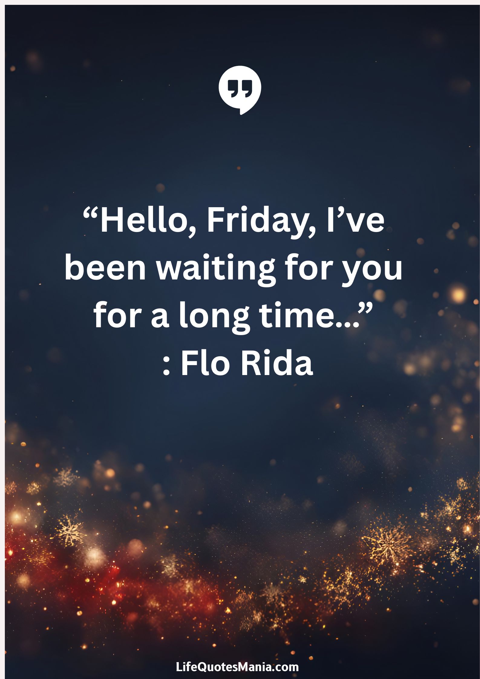 “Hello, Friday, I’ve been waiting for you for a long time…” : Flo Rida