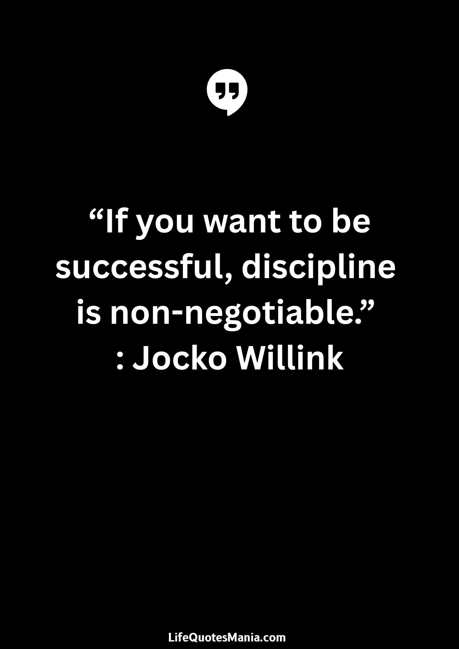 “If you want to be successful, discipline is non-negotiable.” : Jocko Willink