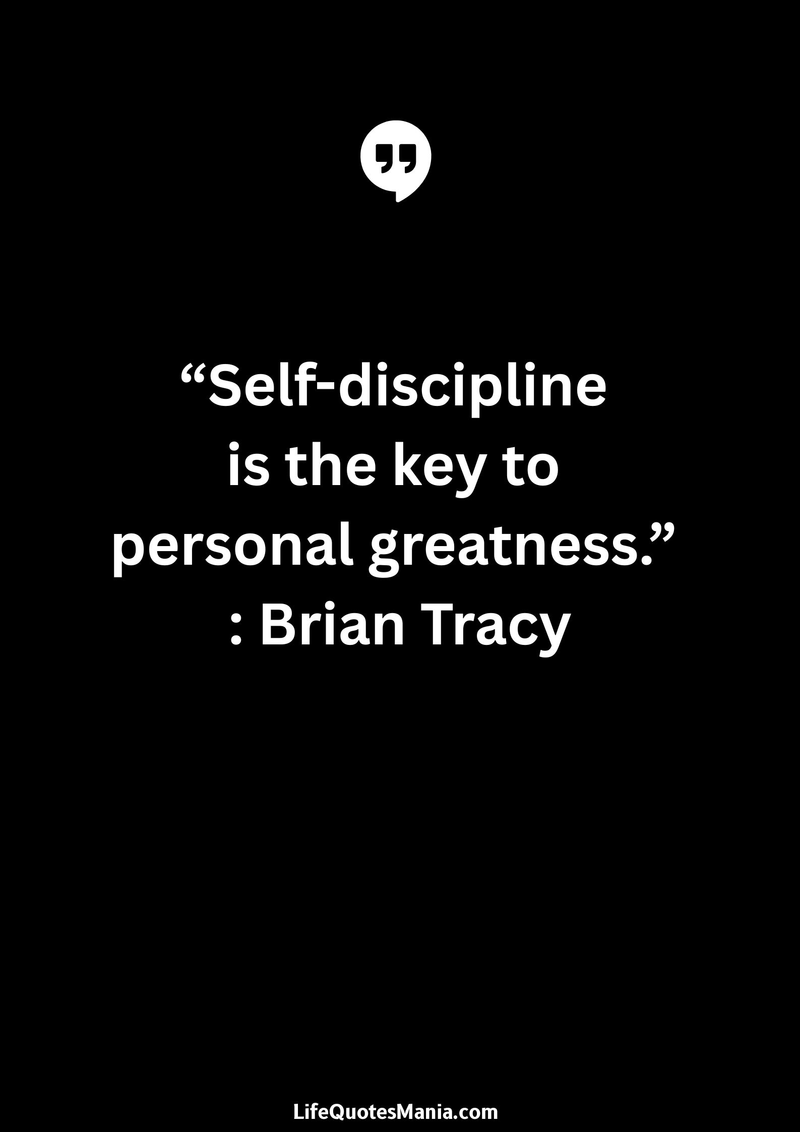 “Self-discipline is the key to personal greatness.” : Brian Tracy