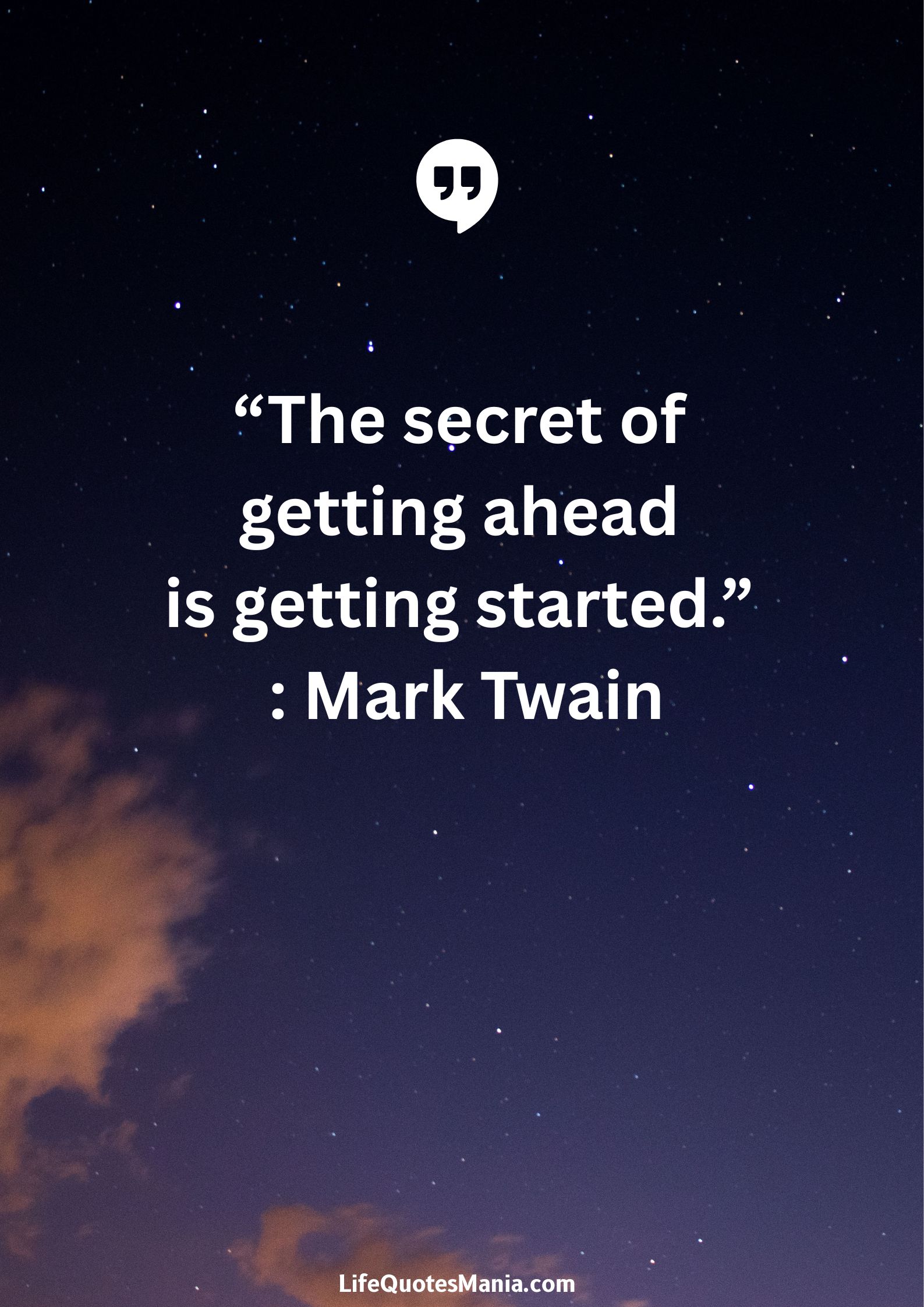 “The secret of getting ahead is getting started.” : Mark Twain