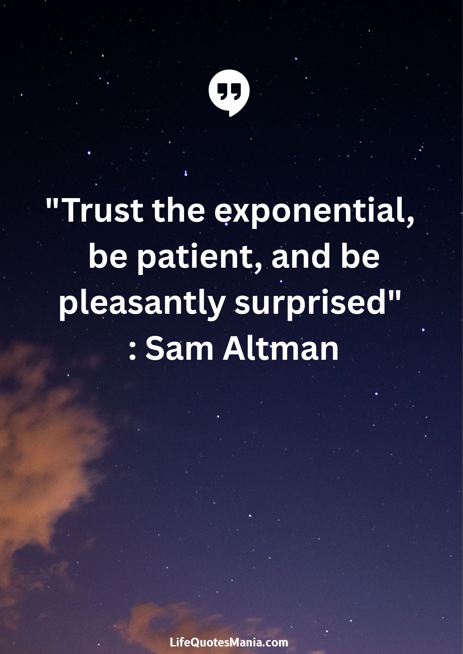 "Trust the exponential, be patient, and be pleasantly surprised" : Sam Altman