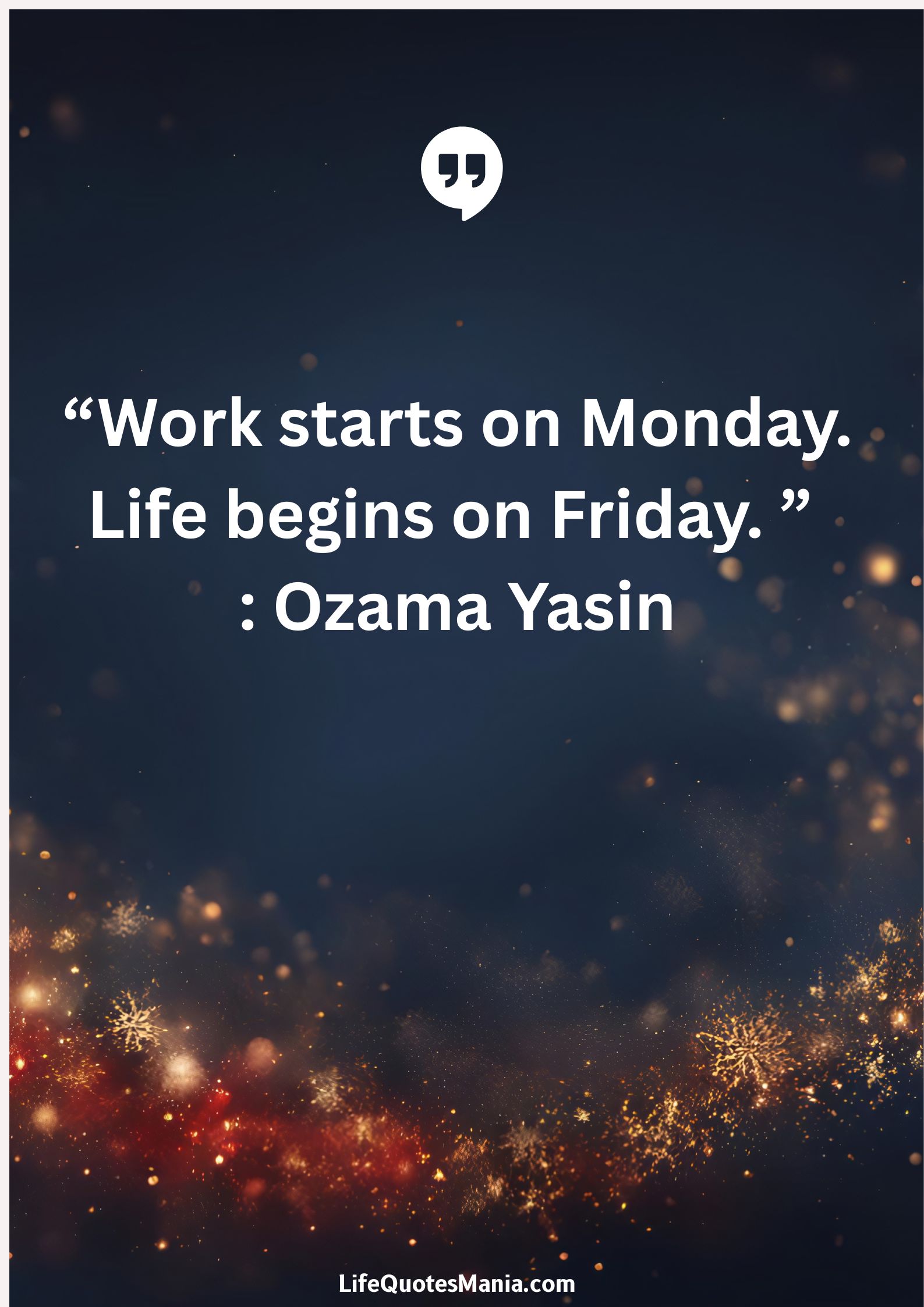 “Work starts on Monday. Life begins on Friday. ” : Ozama Yasin