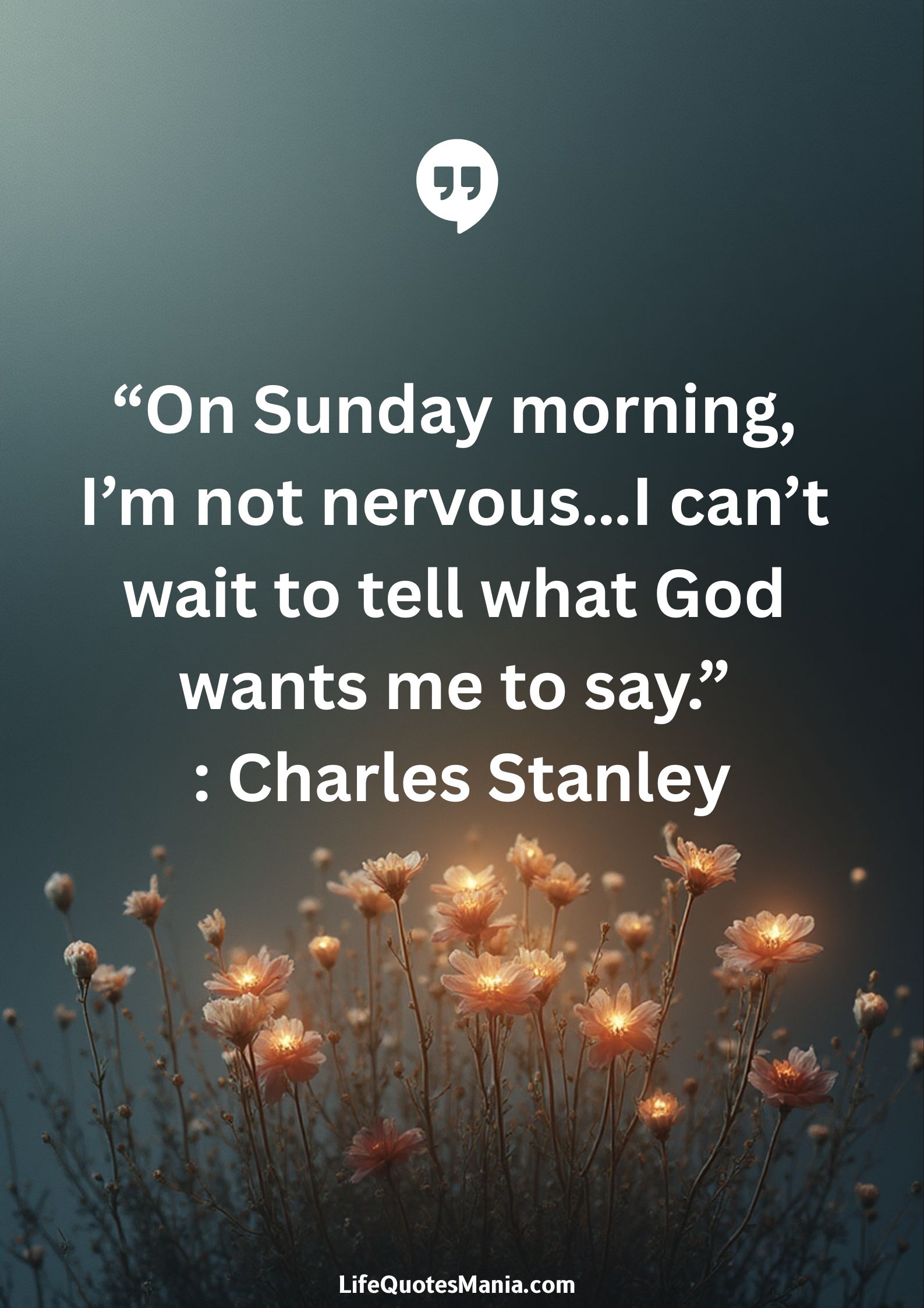 “On Sunday morning, I’m not nervous…I can’t wait to tell what God wants me to say.” : Charles Stanley