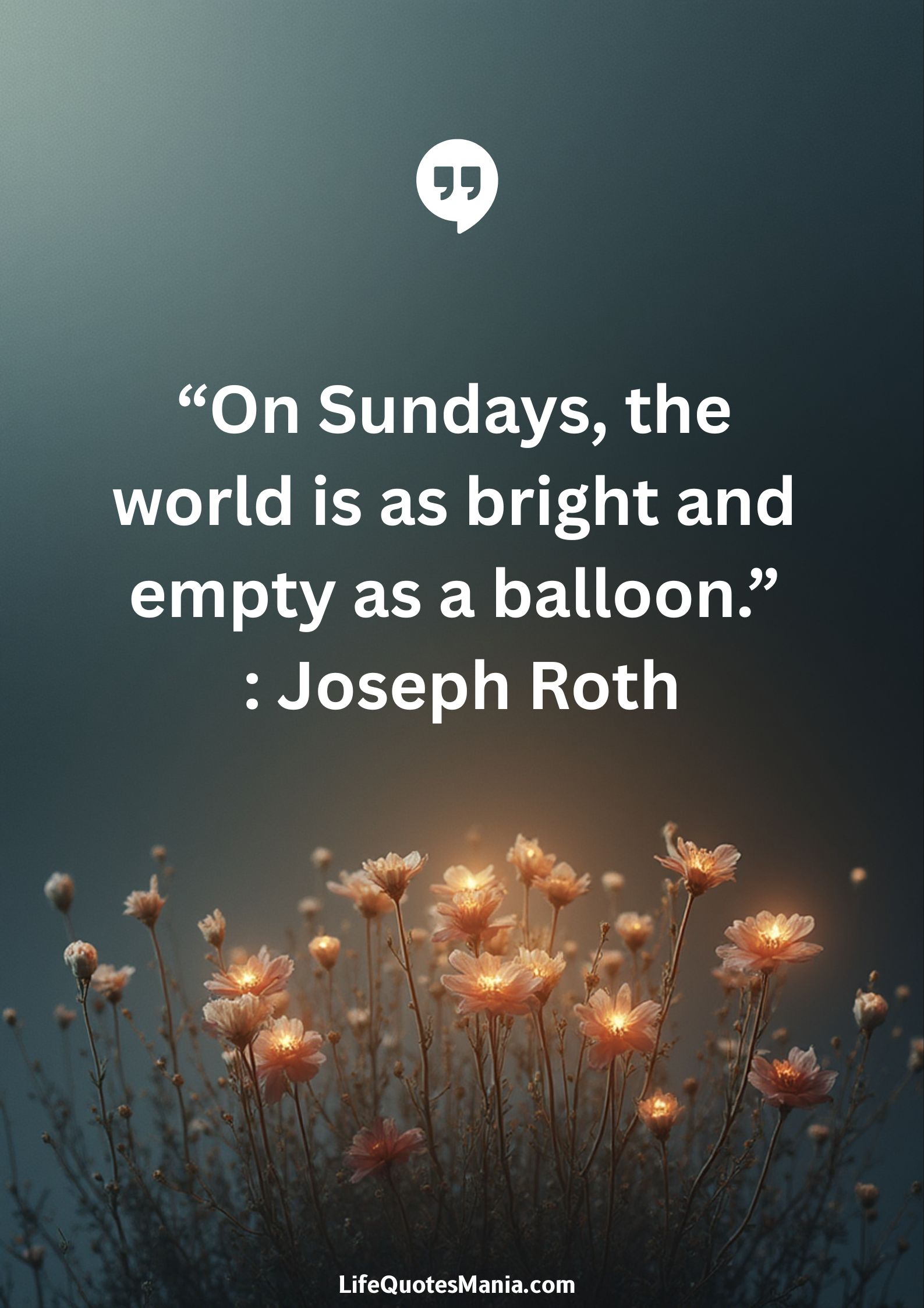 “On Sundays, the world is as bright and empty as a balloon.” : Joseph Roth