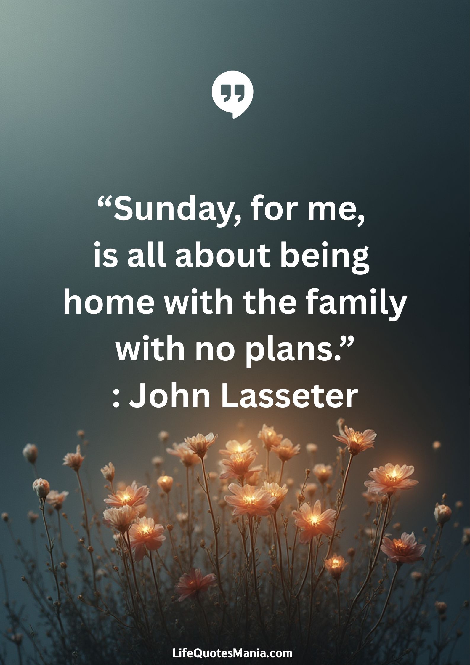 “Sunday, for me, is all about being home with the family with no plans.” : John Lasseter