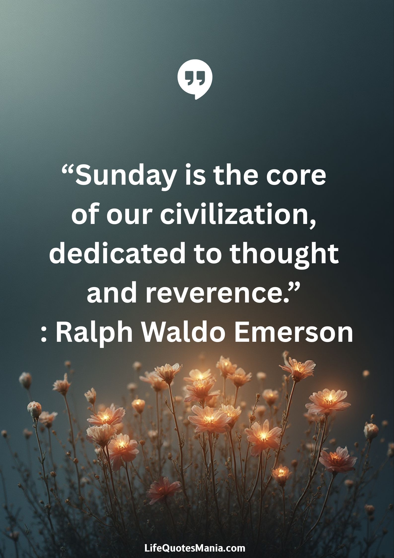 “Sunday is the core of our civilization, dedicated to thought and reverence.” : Ralph Waldo Emerson