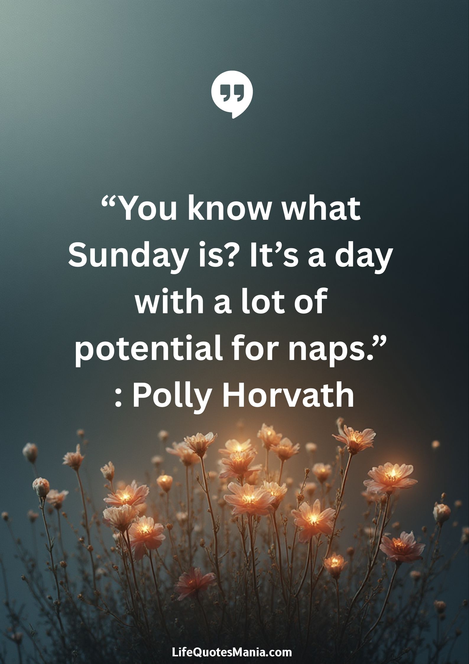 “You know what Sunday is? It’s a day with a lot of potential for naps.” : Polly Horvath
