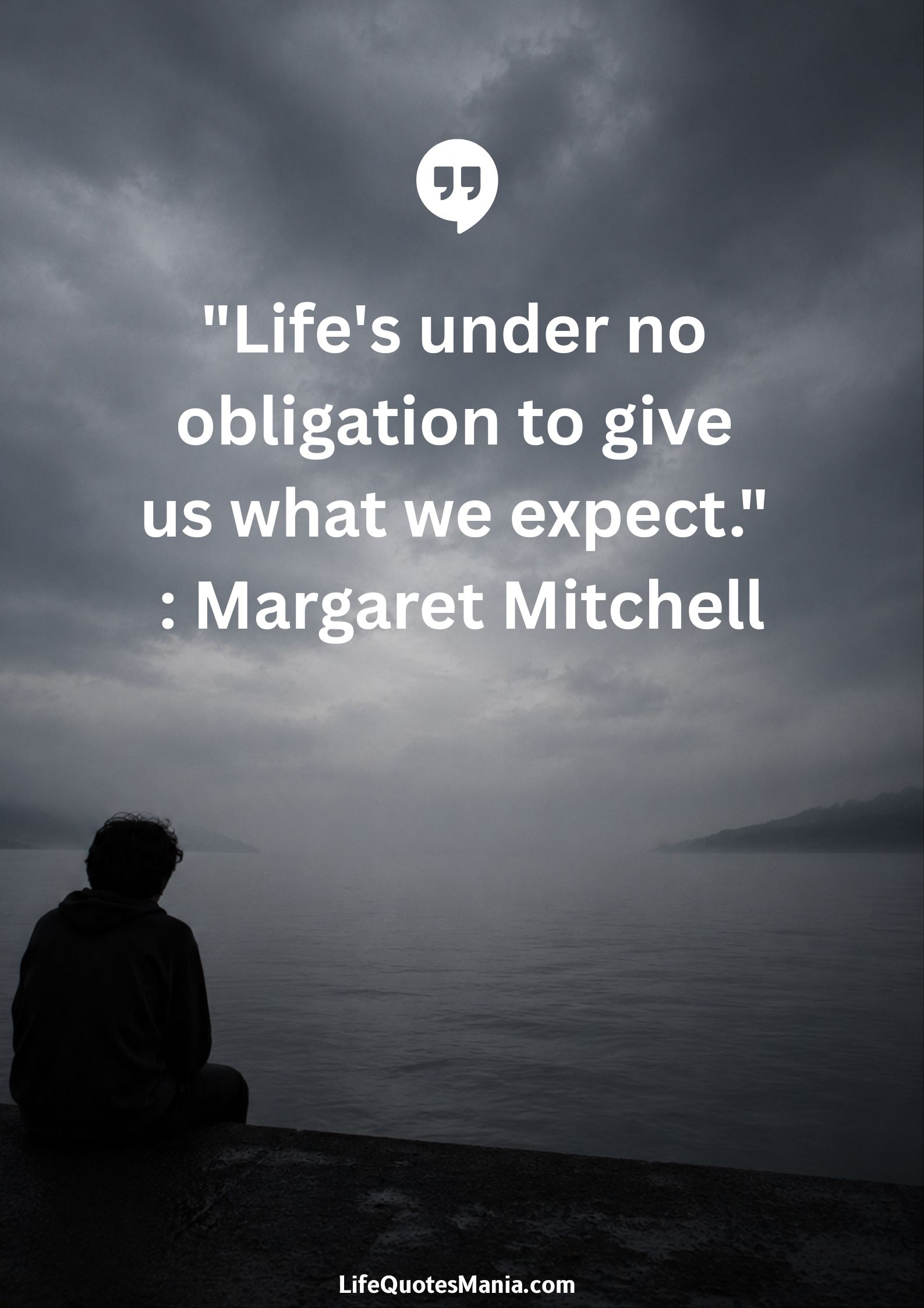 "Life's under no obligation to give us what we expect." : Margaret Mitchell