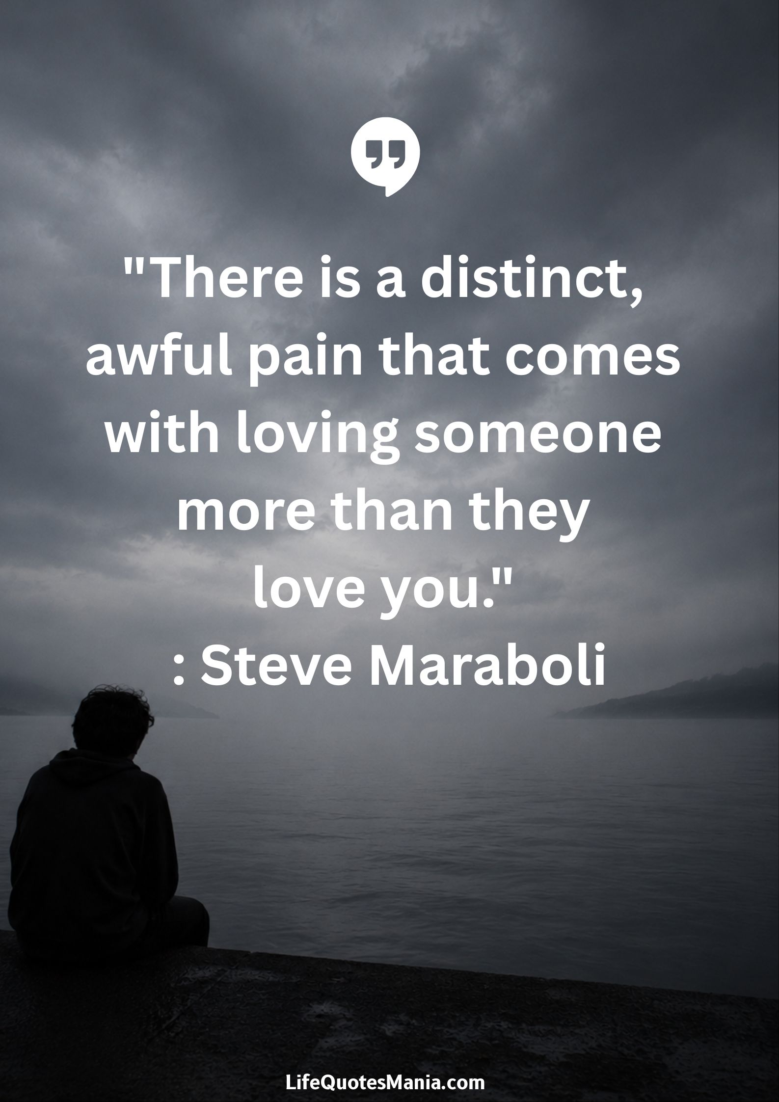 "There is a distinct, awful pain that comes with loving someone more than they love you." : Steve Maraboli