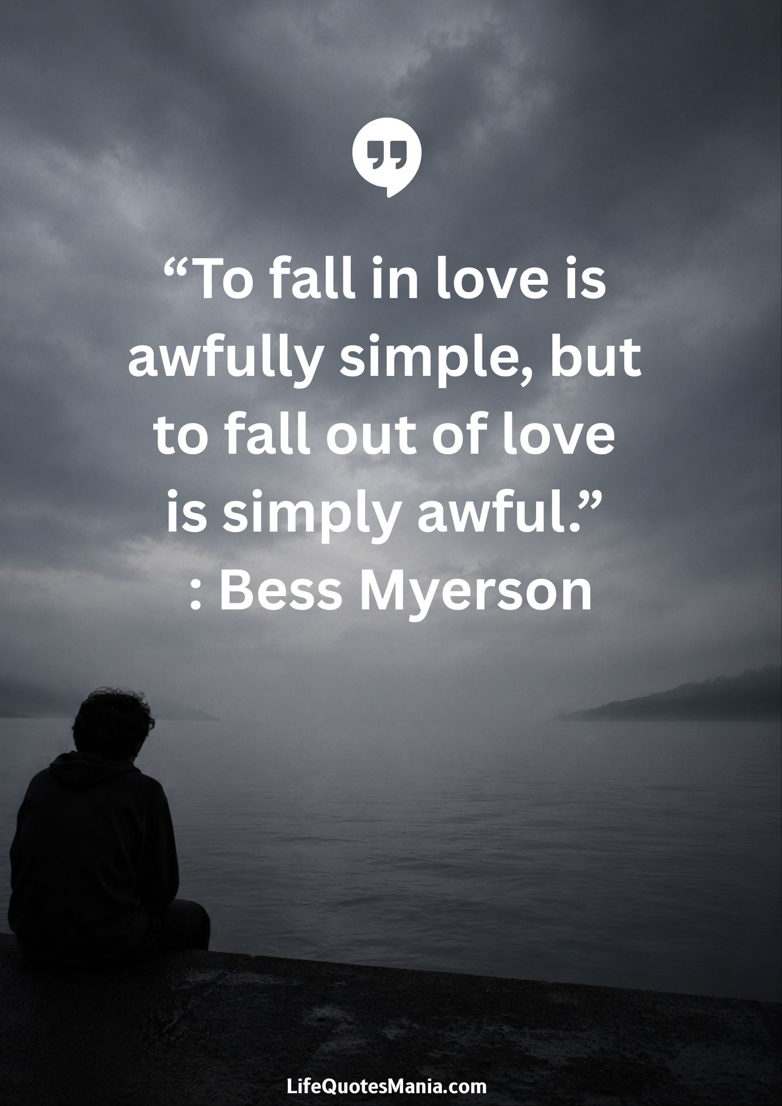 “To fall in love is awfully simple, but to fall out of love is simply awful.” : Bess Myerson