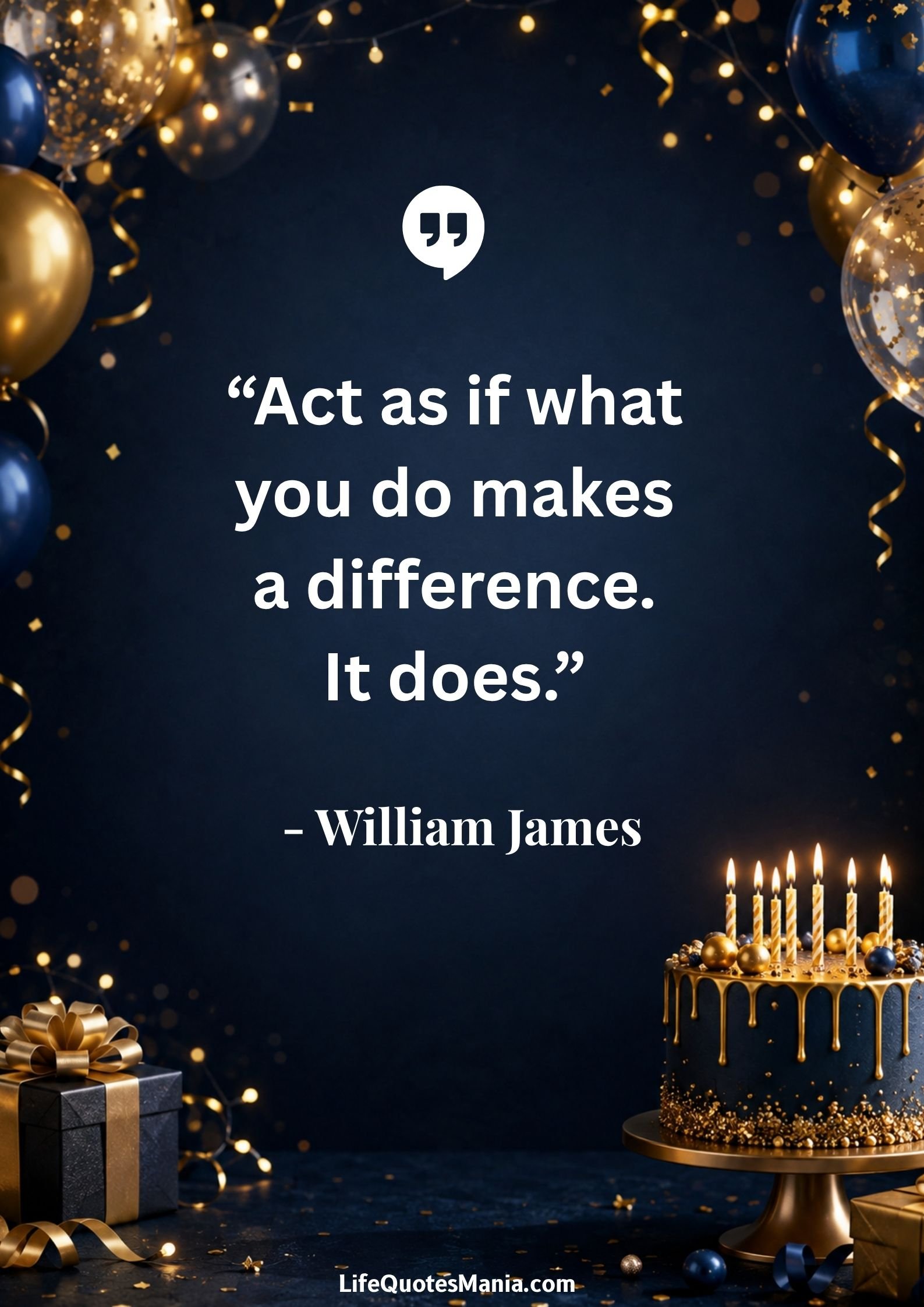 Inspirational Birthday Quotes : “Act as if what you do makes a difference. It does.” - William James