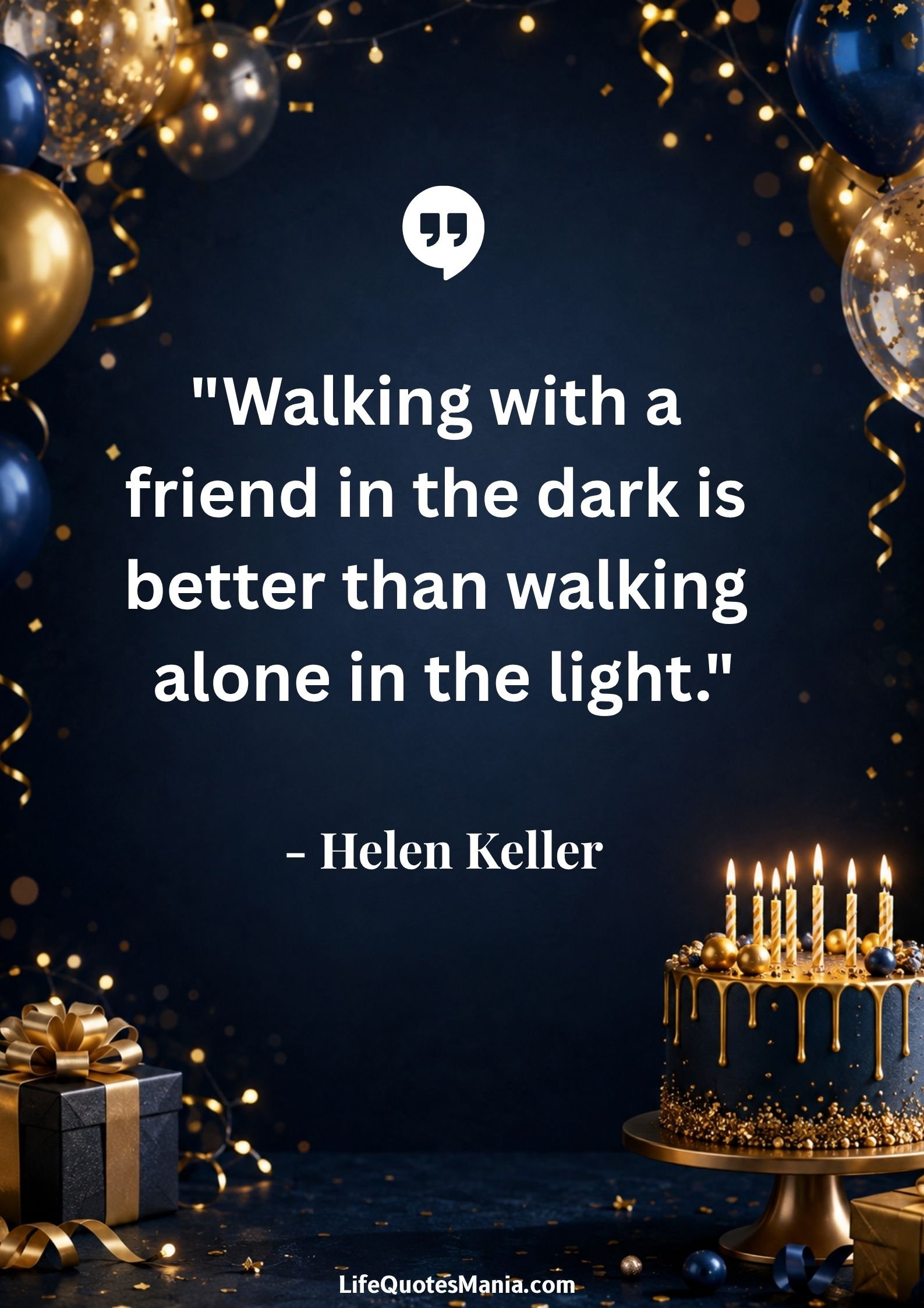 Birthday Quotes for Friends : "Walking with a friend in the dark is better than walking alone in the light." - Helen Keller