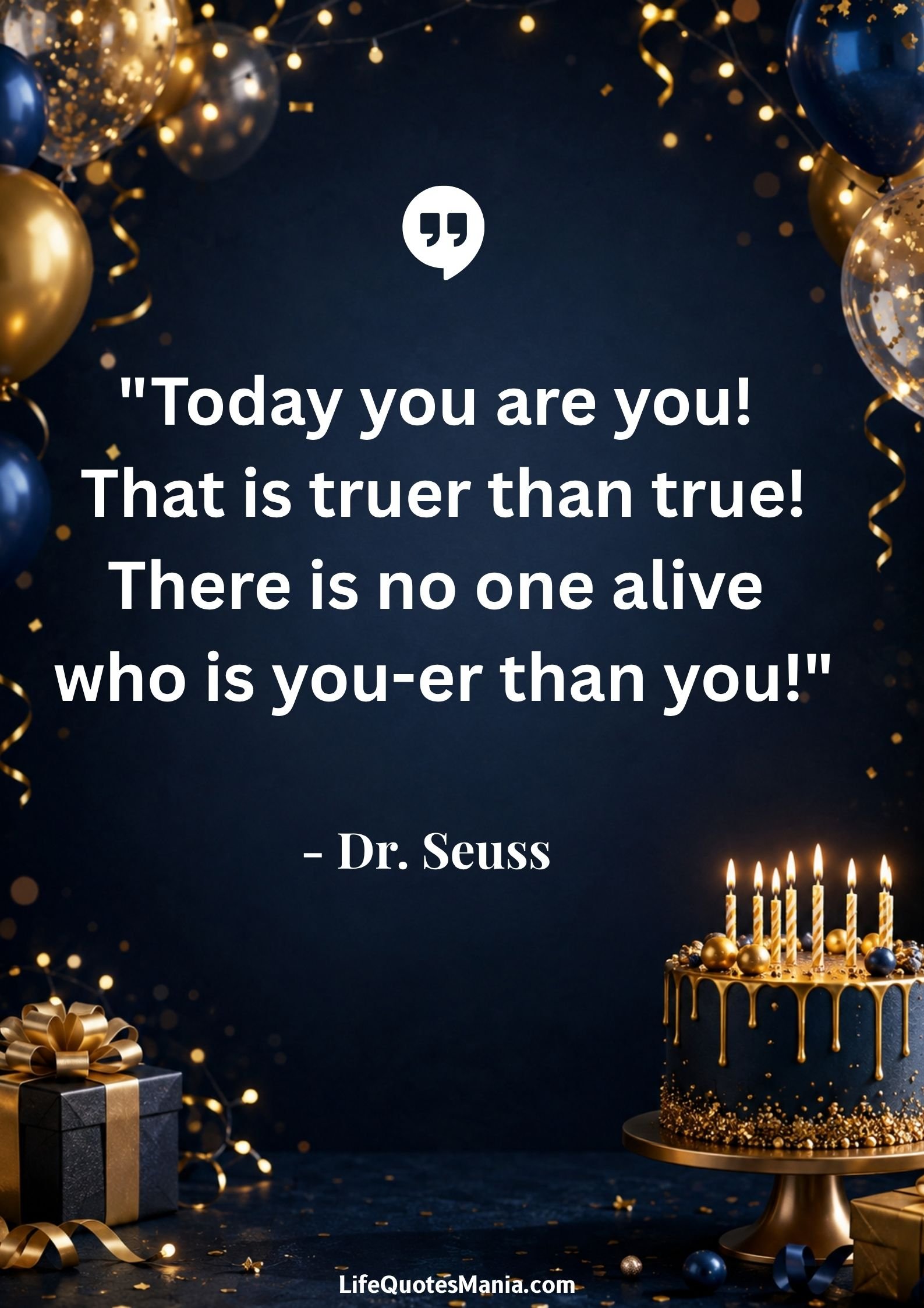 Birthday Quotes for Friends : "Today you are you! That is truer than true! There is no one alive who is you-er than you!" - Dr. Seuss