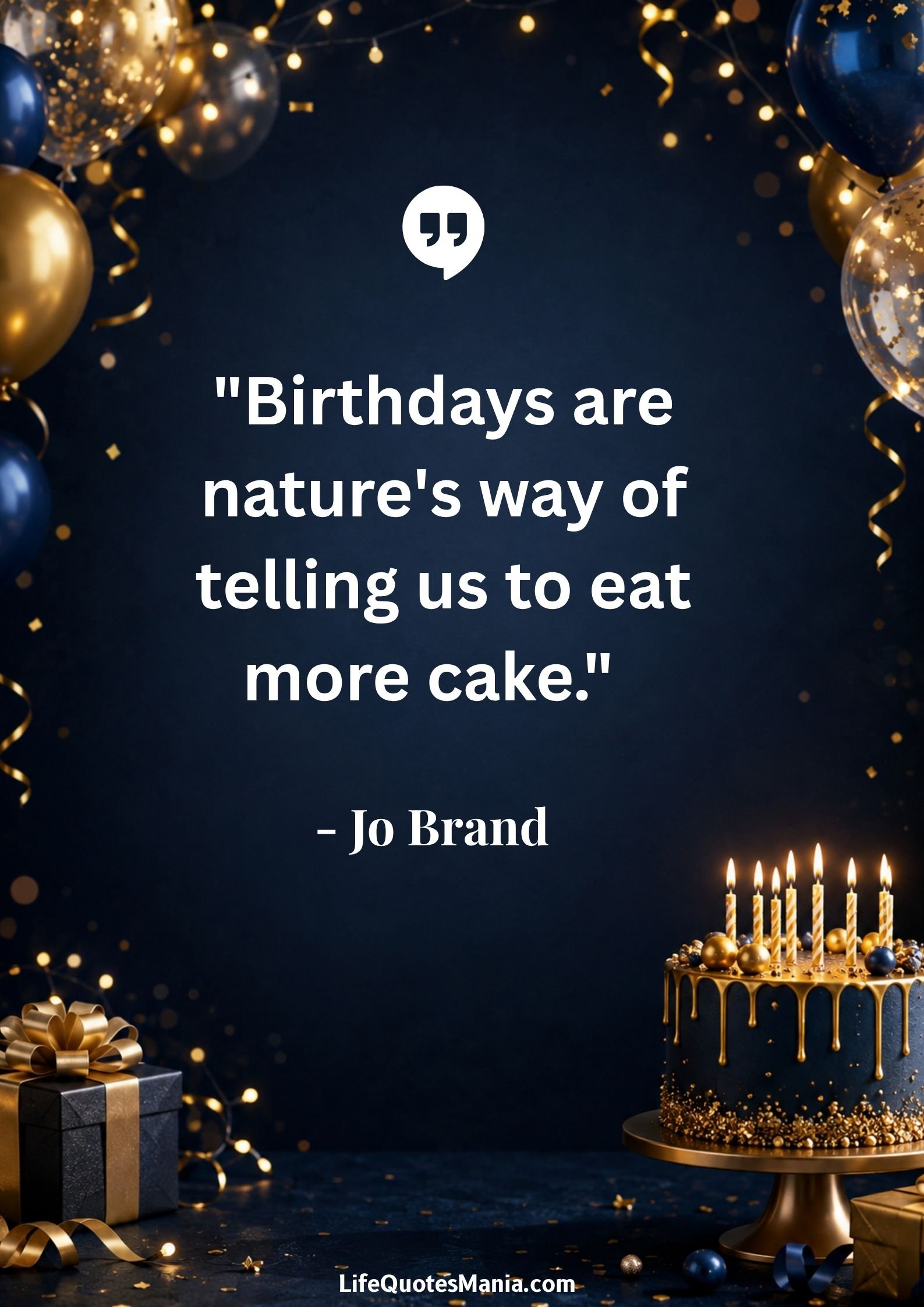 Funny Birthday Quotes : "Birthdays are nature's way of telling us to eat more cake." - Jo Brand