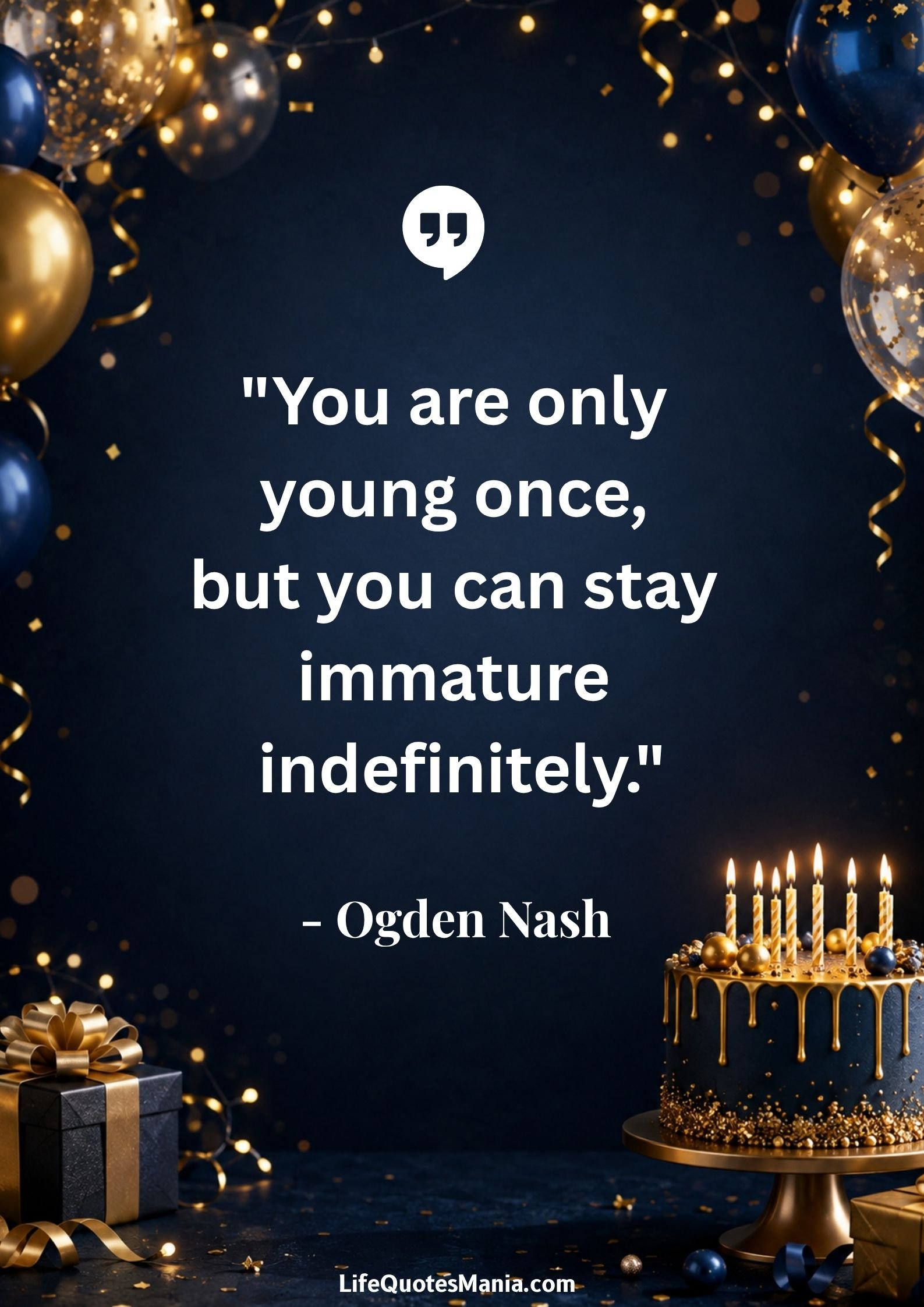 Funny Birthday Quotes : "You are only young once, but you can stay immature indefinitely." - Ogden Nash