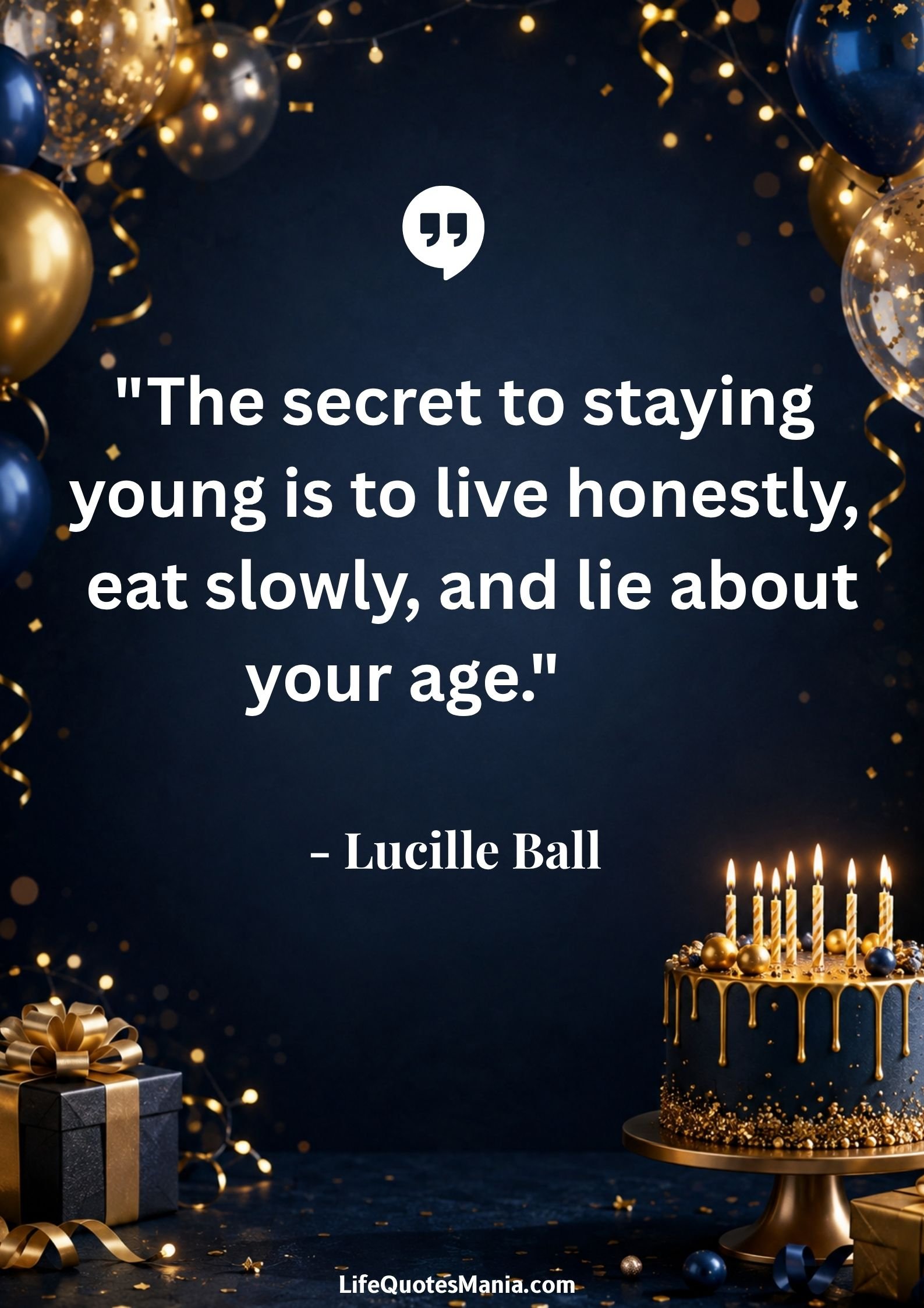 Funny Birthday Quotes : "The secret to staying young is to live honestly, eat slowly, and lie about your age." - Lucille Ball