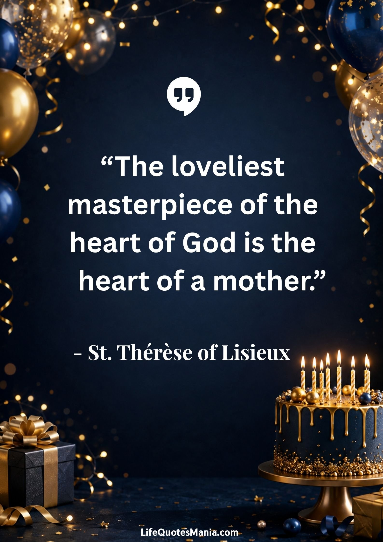 Birthday Quotes for Mom : “The loveliest masterpiece of the heart of God is the heart of a mother.” - St. Thérèse of Lisieux