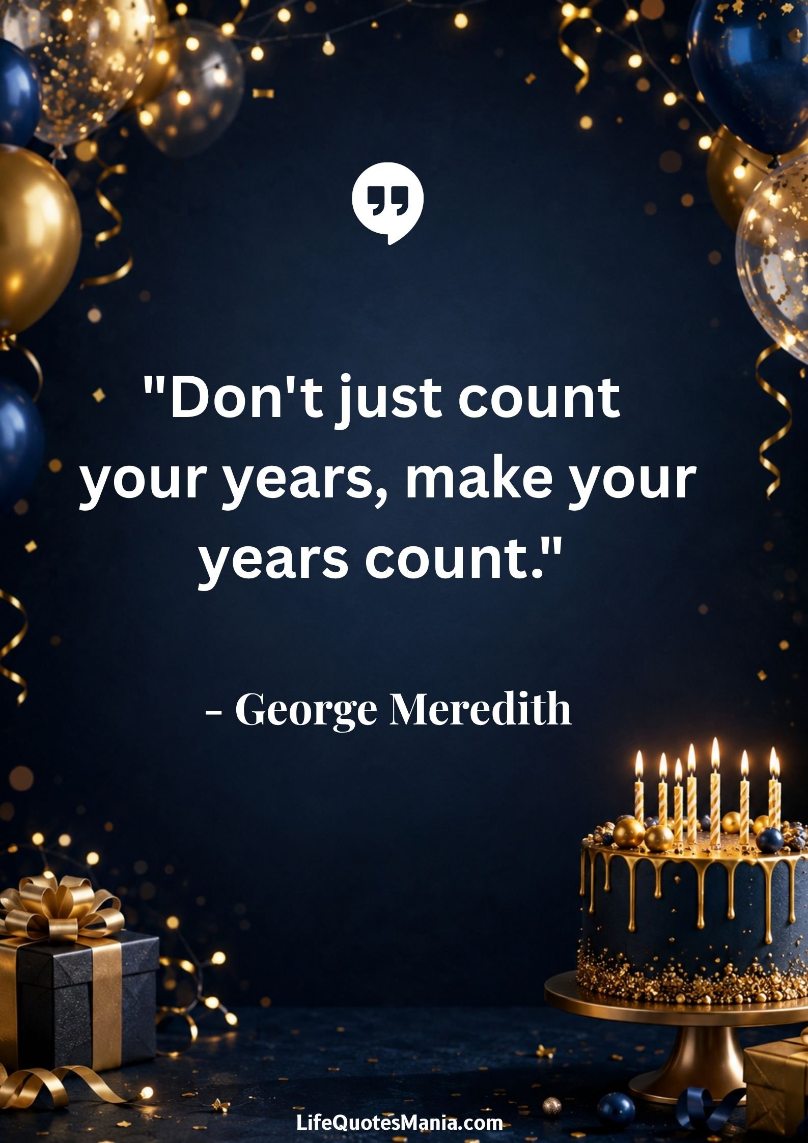 Happy Birthday Quotes : "Don't just count your years, make your years count." - George Meredith