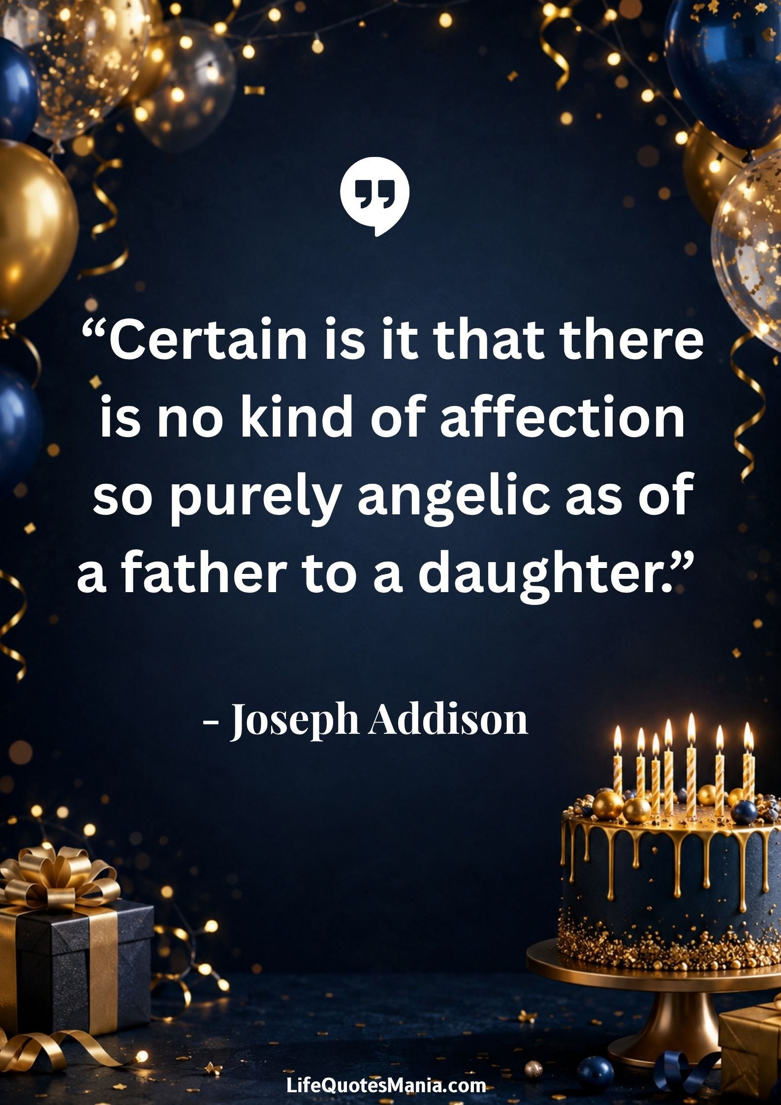 Birthday Quotes for Daughter : “Certain is it that there is no kind of affection so purely angelic as of a father to a daughter.” - Joseph Addison