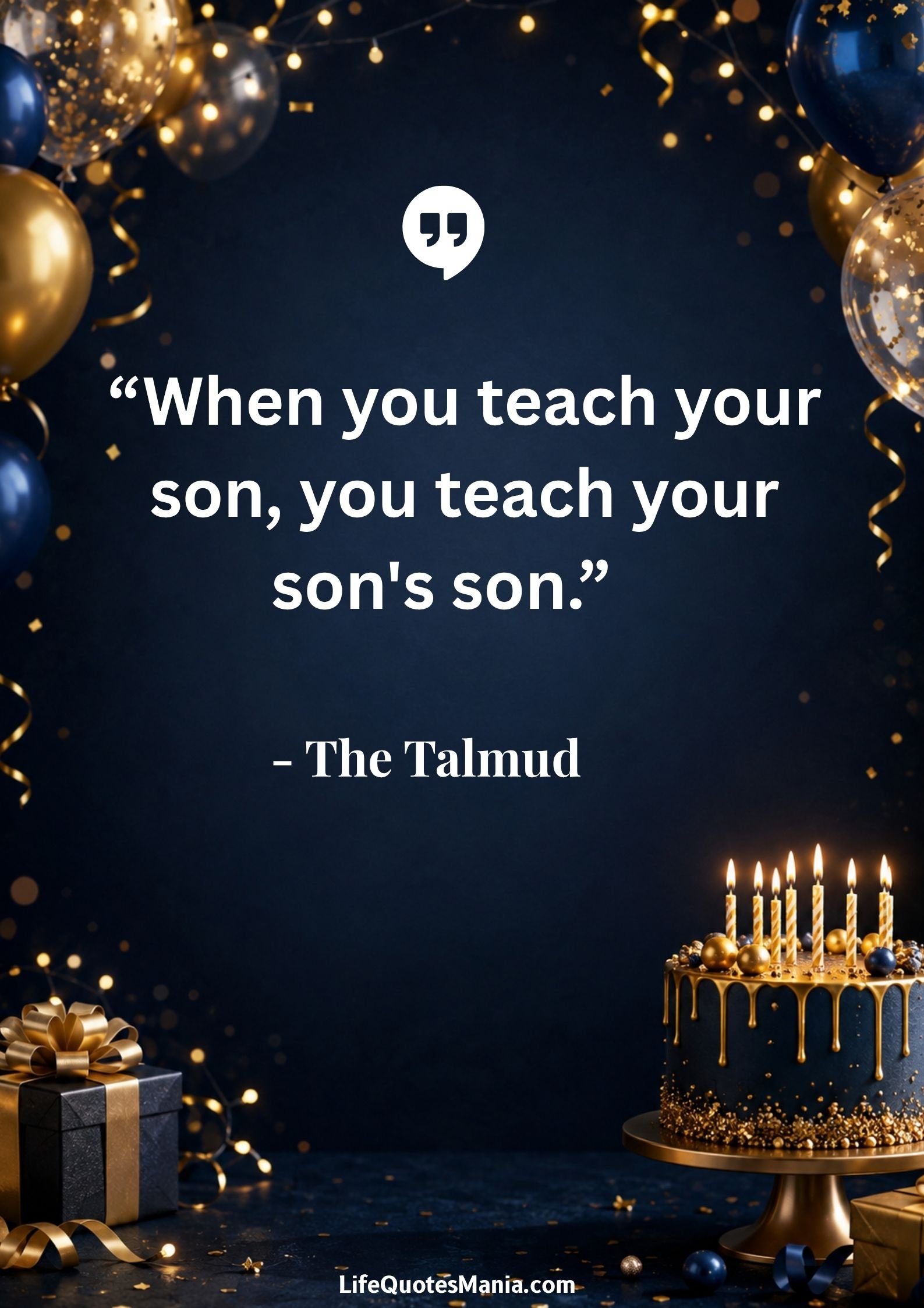 Birthday Quotes for Son : “When you teach your son, you teach your son's son.” - The Talmud