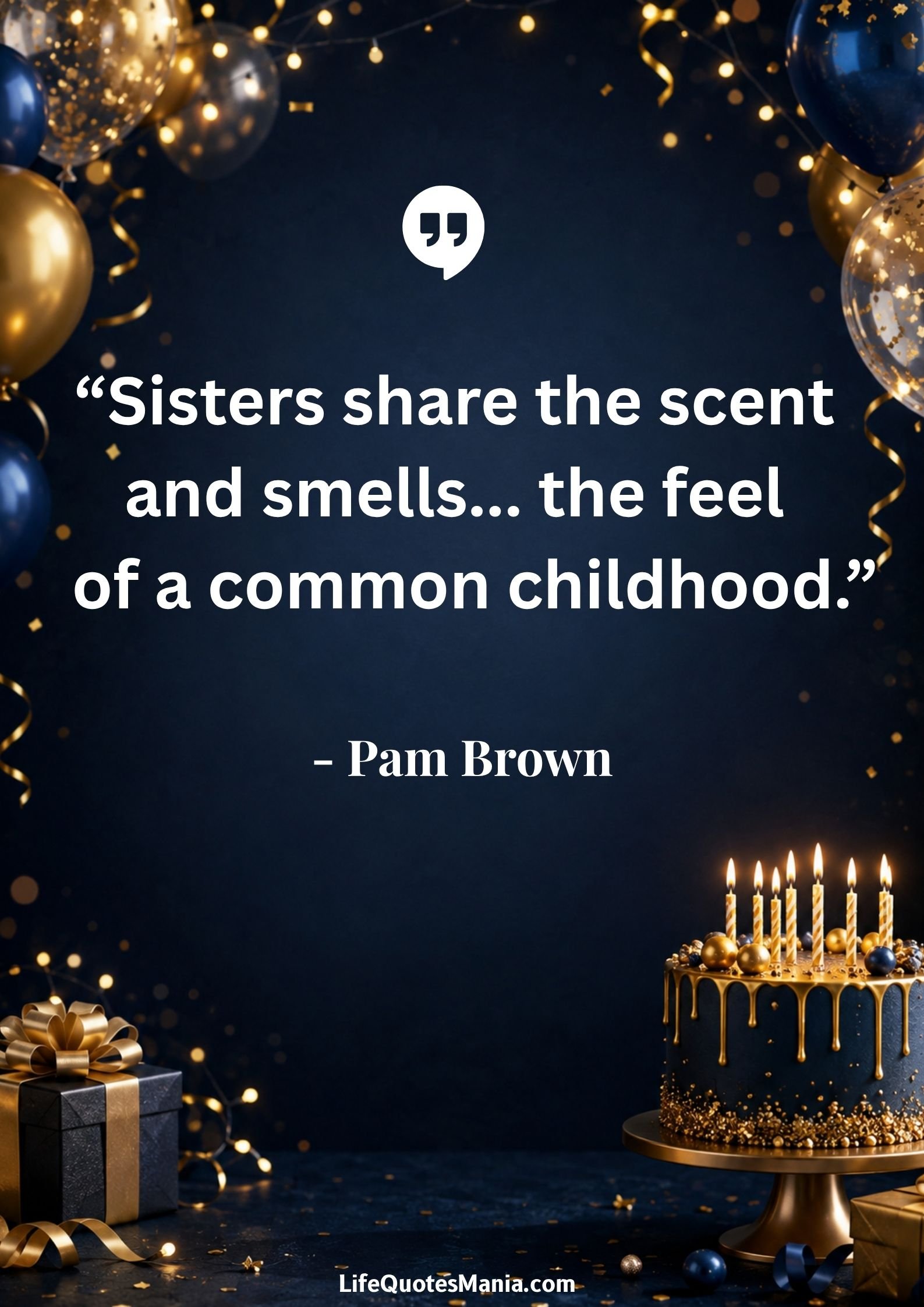 Birthday Quotes for Sister : “Sisters share the scent and smells... the feel of a common childhood.” - Pam Brown