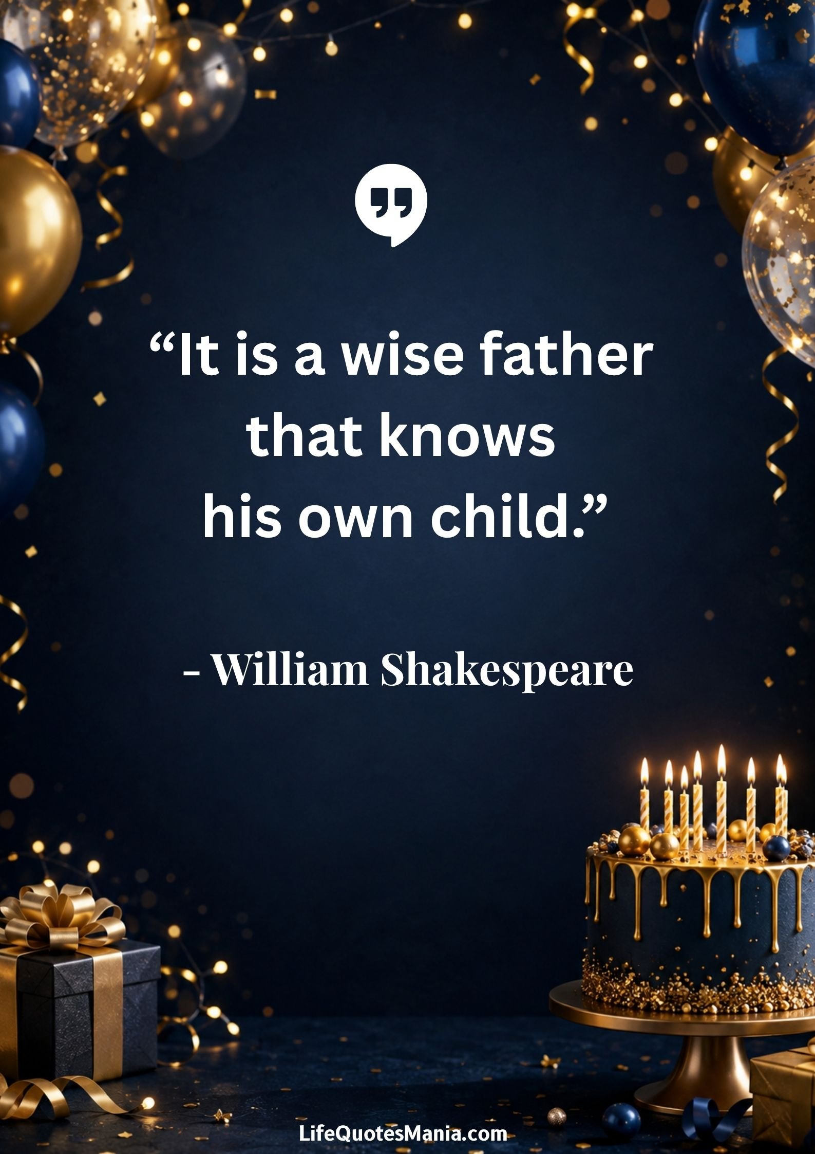 Birthday Quotes for Dad : “It is a wise father that knows his own child.” - William Shakespeare