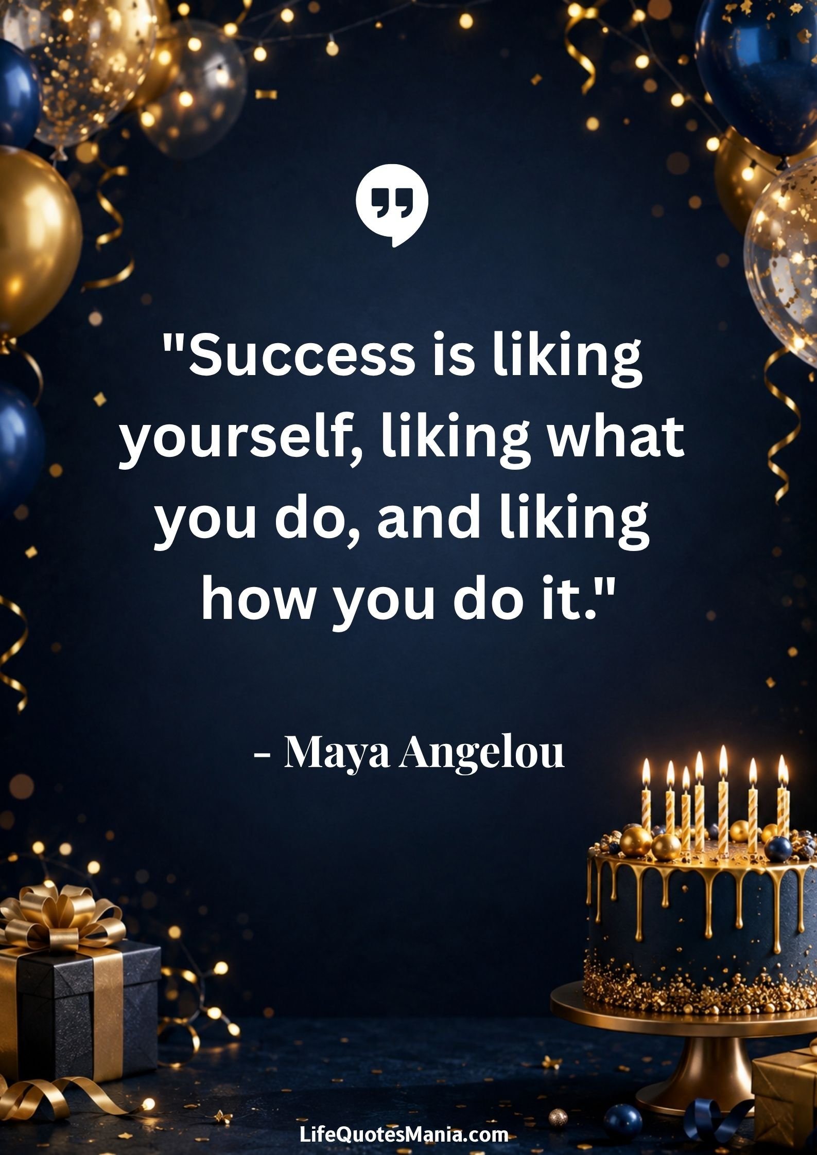 Inspirational Birthday Quotes : "Success is liking yourself, liking what you do, and liking how you do it." - Maya Angelou