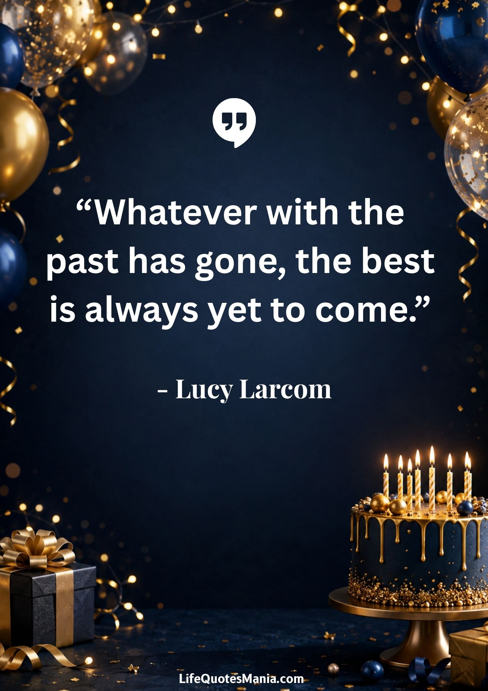 Inspirational Birthday Quotes : “Whatever with the past has gone, the best is always yet to come.” - Lucy Larcom